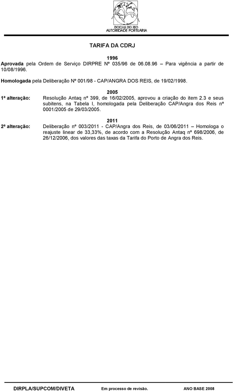 2005 1ª alteração: Resolução Antaq nº 399, de 16/02/2005, aprovou a criação do item 2.
