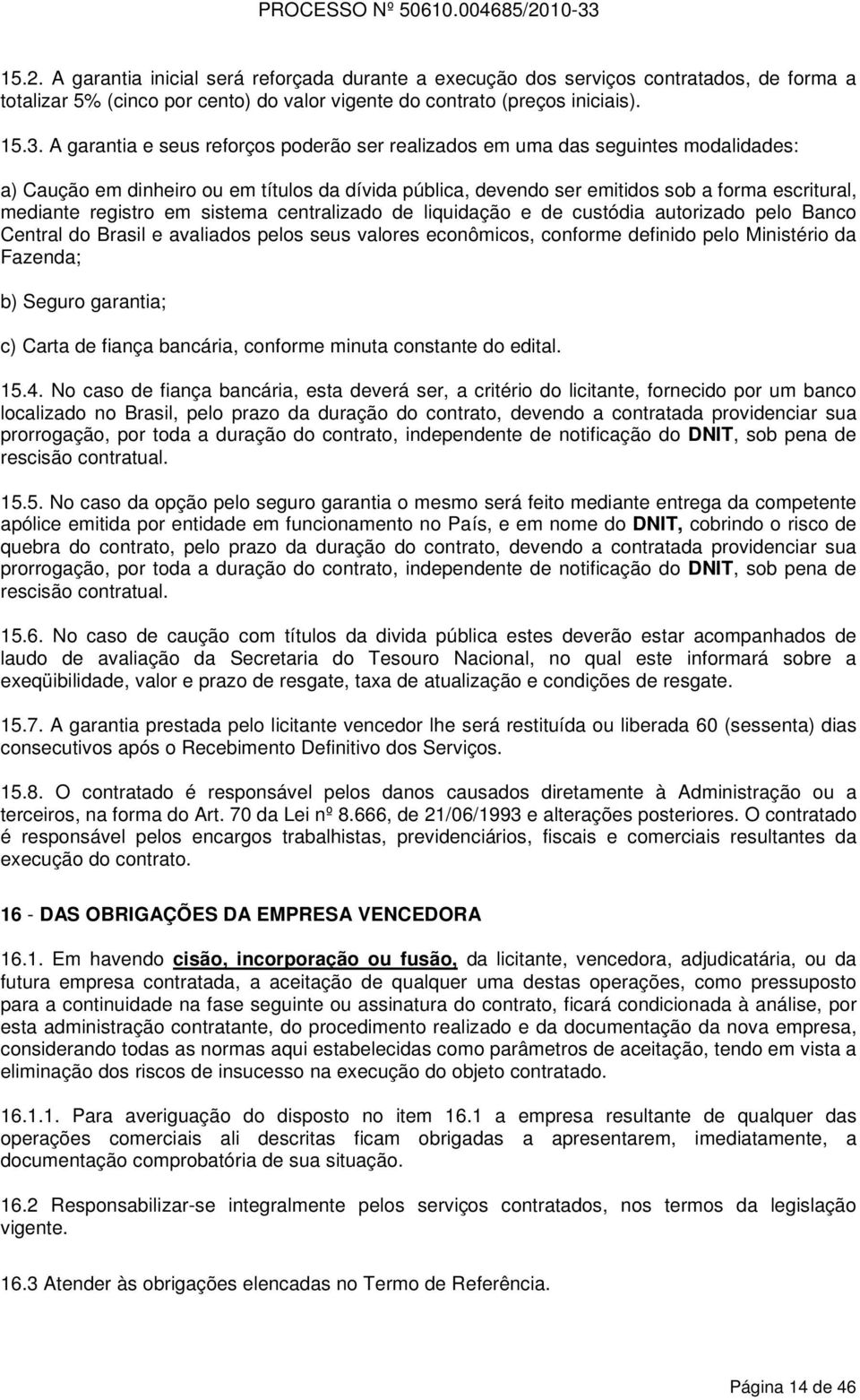 registro em sistema centralizado de liquidação e de custódia autorizado pelo Banco Central do Brasil e avaliados pelos seus valores econômicos, conforme definido pelo Ministério da Fazenda; b) Seguro