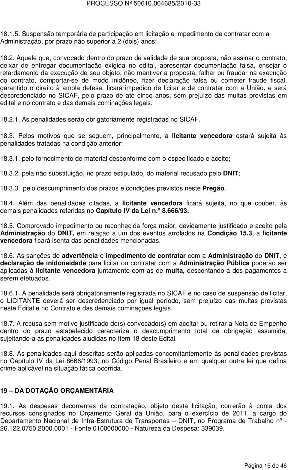 Aquele que, convocado dentro do prazo de validade de sua proposta, não assinar o contrato, deixar de entregar documentação exigida no edital, apresentar documentação falsa, ensejar o retardamento da