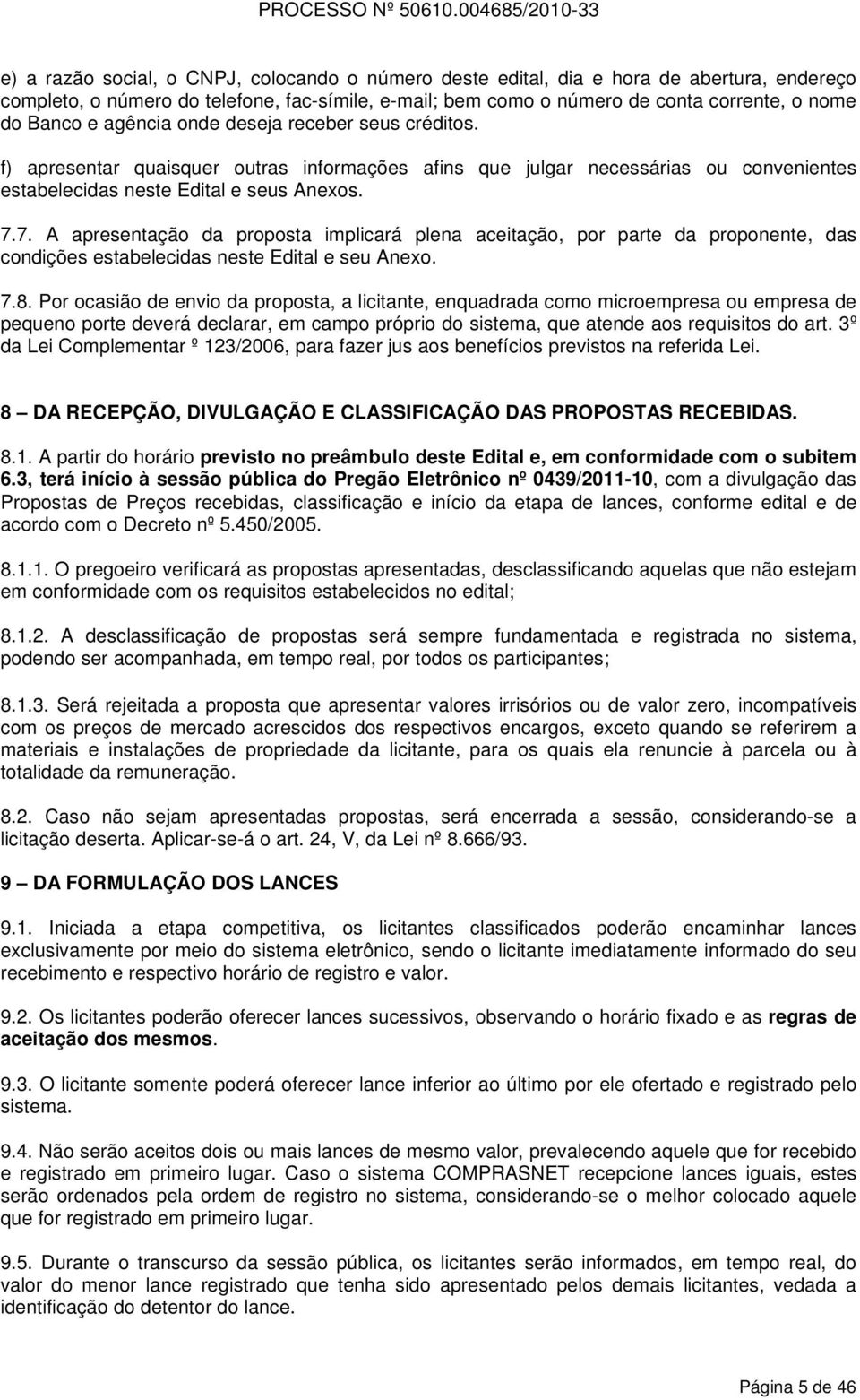 7. A apresentação da proposta implicará plena aceitação, por parte da proponente, das condições estabelecidas neste Edital e seu Anexo. 7.8.