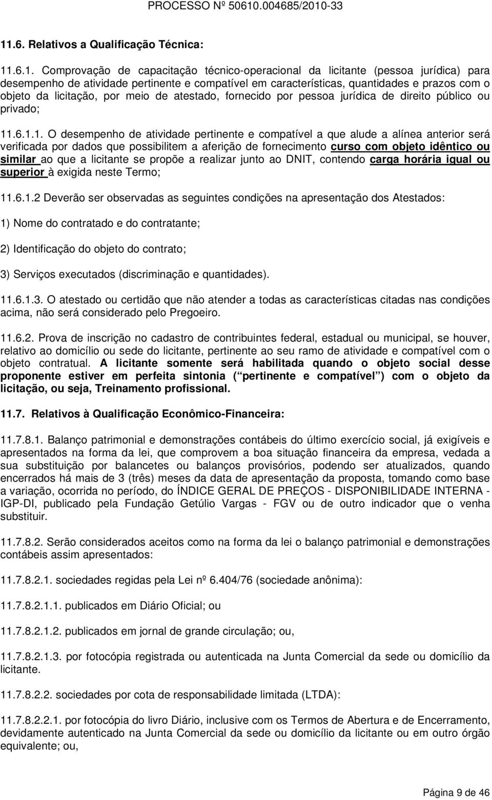 .6.1.1. O desempenho de atividade pertinente e compatível a que alude a alínea anterior será verificada por dados que possibilitem a aferição de fornecimento curso com objeto idêntico ou similar ao