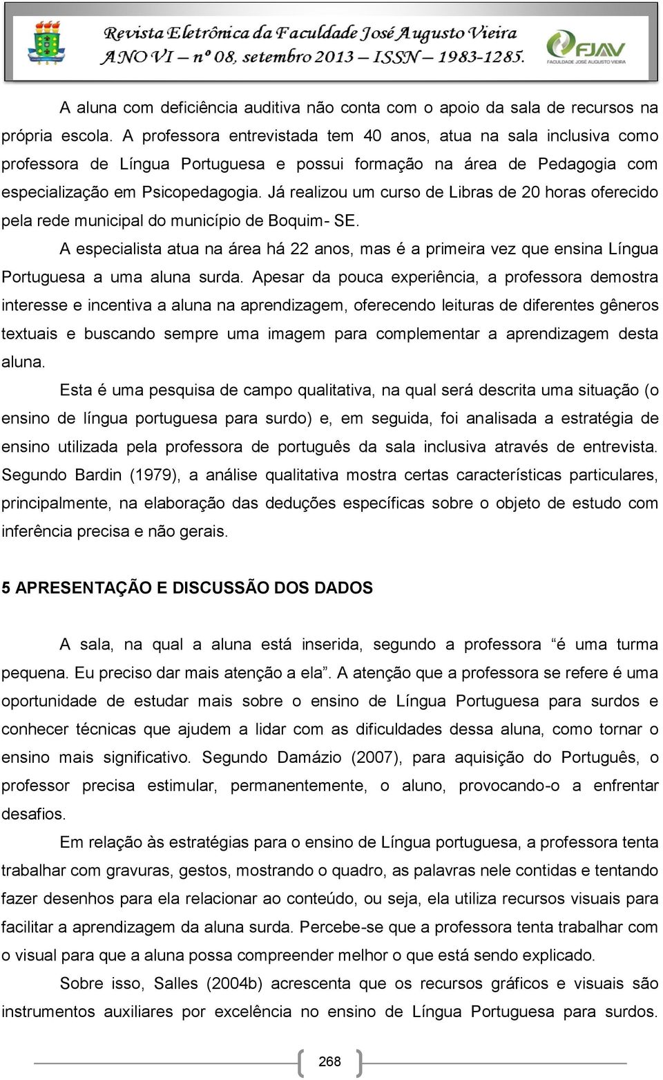 Já realizou um curso de Libras de 20 horas oferecido pela rede municipal do município de Boquim- SE.