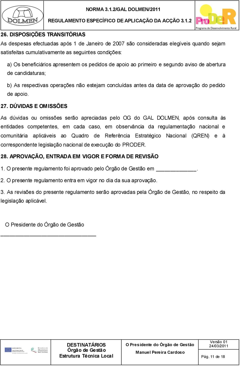 DÚVIDAS E OMISSÕES As dúvidas ou omissões serão apreciadas pelo OG do GAL DOLMEN, após consulta às entidades competentes, em cada caso, em observância da regulamentação nacional e comunitária