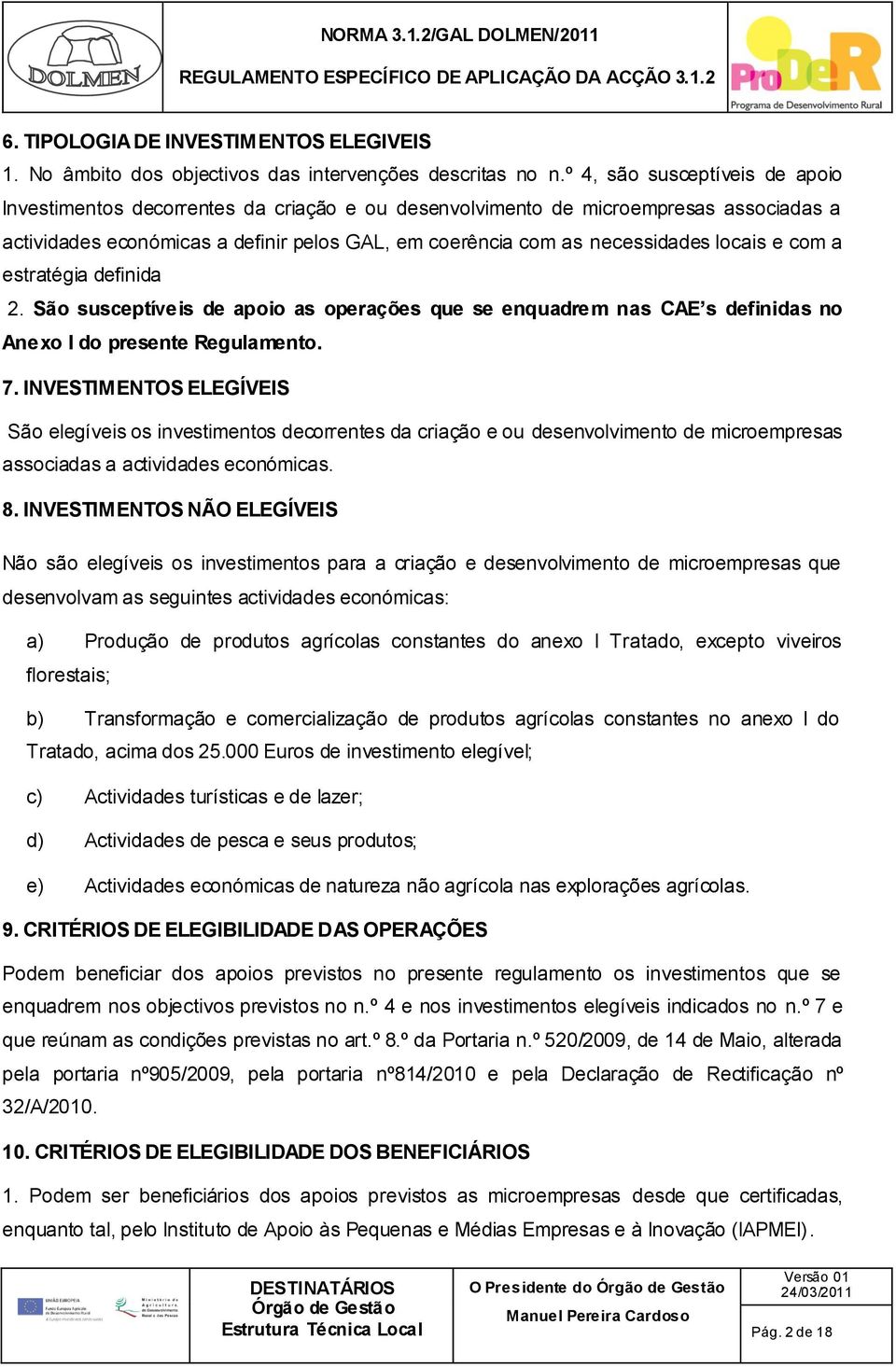 locais e com a estratégia definida 2. São susceptíveis de apoio as operações que se enquadrem nas CAE s definidas no Anexo I do presente Regulamento. 7.