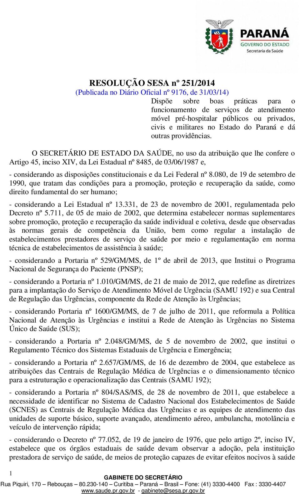 O SECRETÁRO DE ESTADO DA SAÚDE, no uso da atribuição que lhe confere o Artigo 45, inciso XV, da Lei Estadual nº 8485, de 03/06/1987 e, - considerando as disposições constitucionais e da Lei Federal