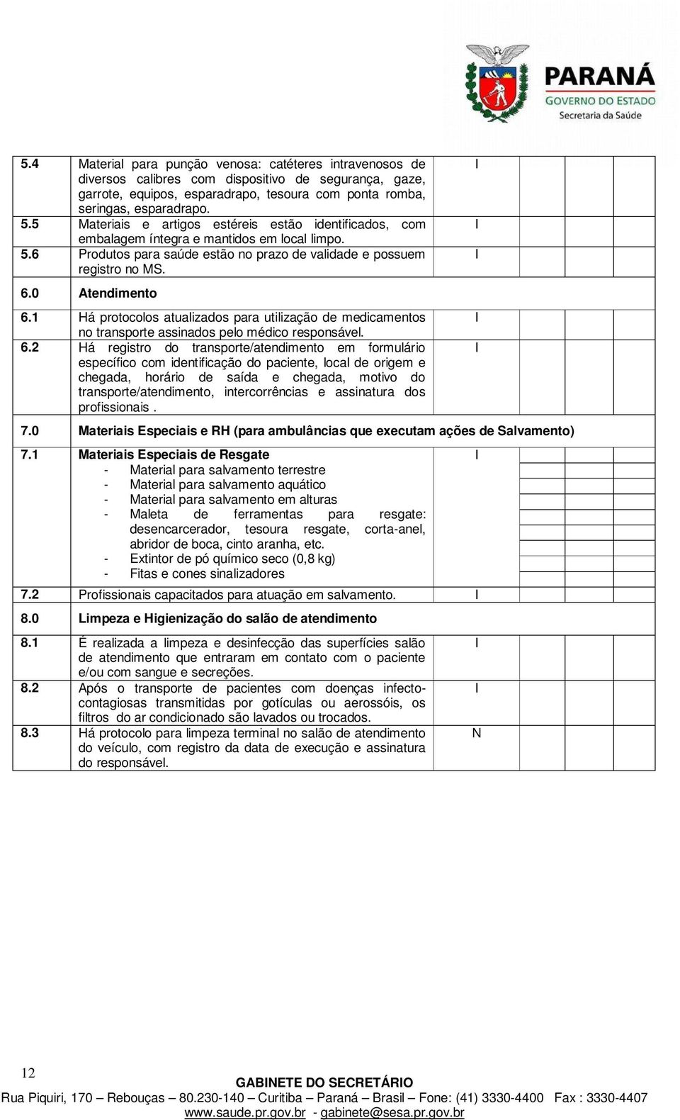 1 Há protocolos atualizados para utilização de medicamentos no transporte assinados pelo médico responsável. 6.