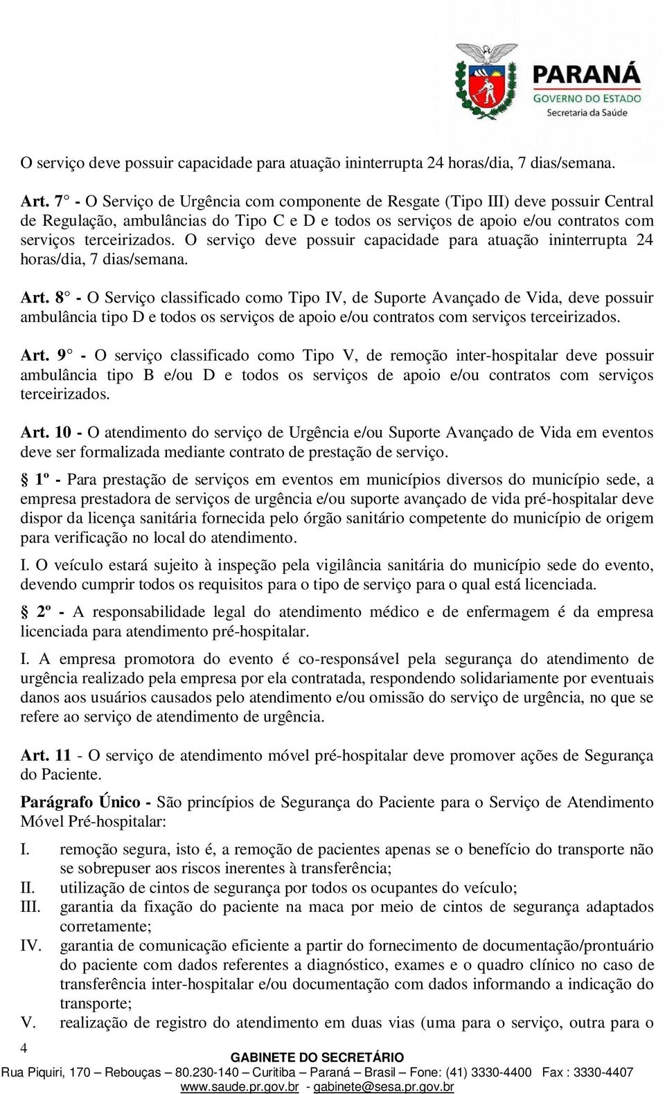 8 - O Serviço classificado como Tipo V, de Suporte Avançado de Vida, deve possuir ambulância tipo D e todos os serviços de apoio e/ou contratos com serviços terceirizados. Art.