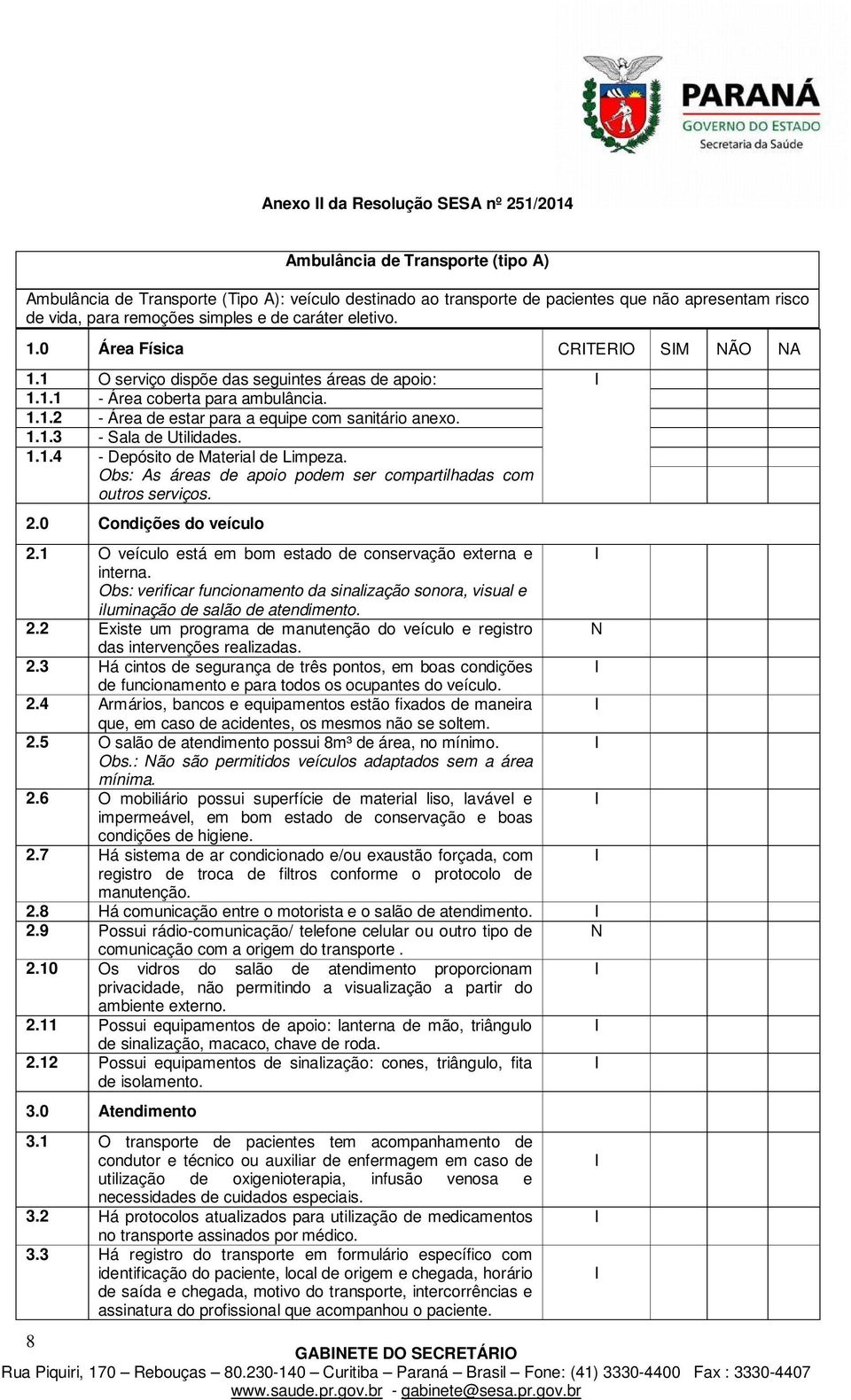 1.1.3 - Sala de Utilidades. 1.1.4 - Depósito de Material de Limpeza. Obs: As áreas de apoio podem ser compartilhadas com outros serviços. 2.0 Condições do veículo 2.