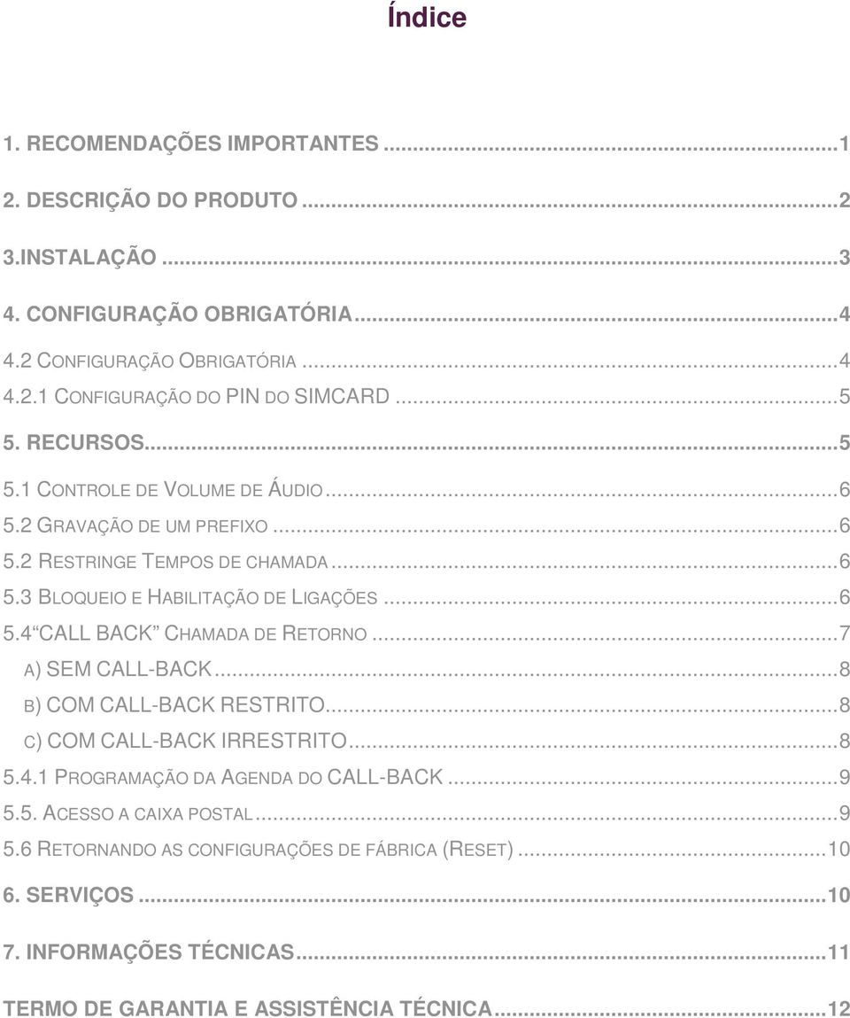 ..7 A) SEM CALL-BACK...8 B) COM CALL-BACK RESTRITO...8 C) COM CALL-BACK IRRESTRITO...8 5.4.1 PROGRAMAÇÃO DA AGENDA DO CALL-BACK...9 5.