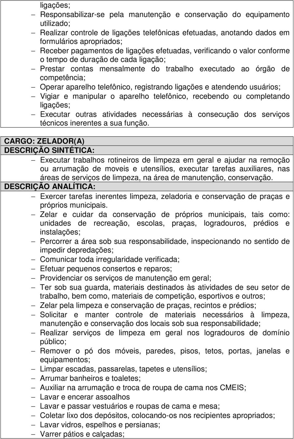 registrando ligações e atendendo usuários; Vigiar e manipular o aparelho telefônico, recebendo ou completando ligações; técnicos inerentes a sua função.