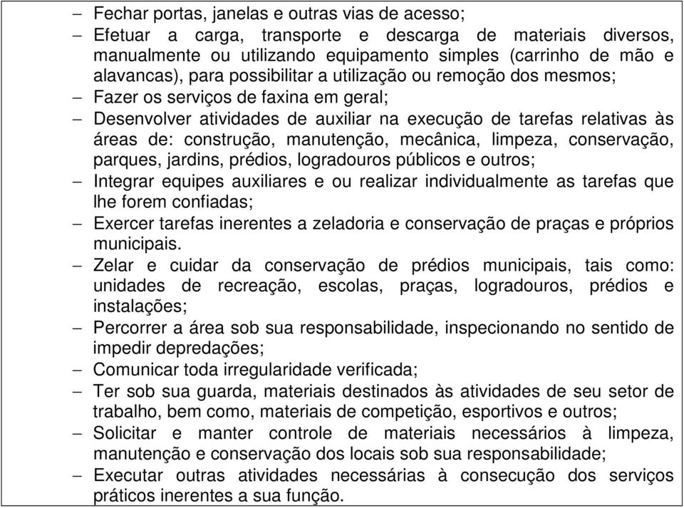 mecânica, limpeza, conservação, parques, jardins, prédios, logradouros públicos e outros; Integrar equipes auxiliares e ou realizar individualmente as tarefas que lhe forem confiadas; Exercer tarefas