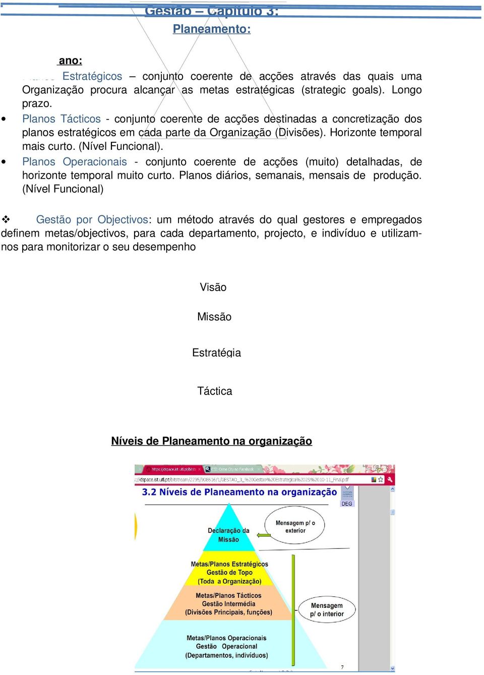 Planos Operacionais - conjunto coerente de acções (muito) detalhadas, de horizonte temporal muito curto. Planos diários, semanais, mensais de produção.