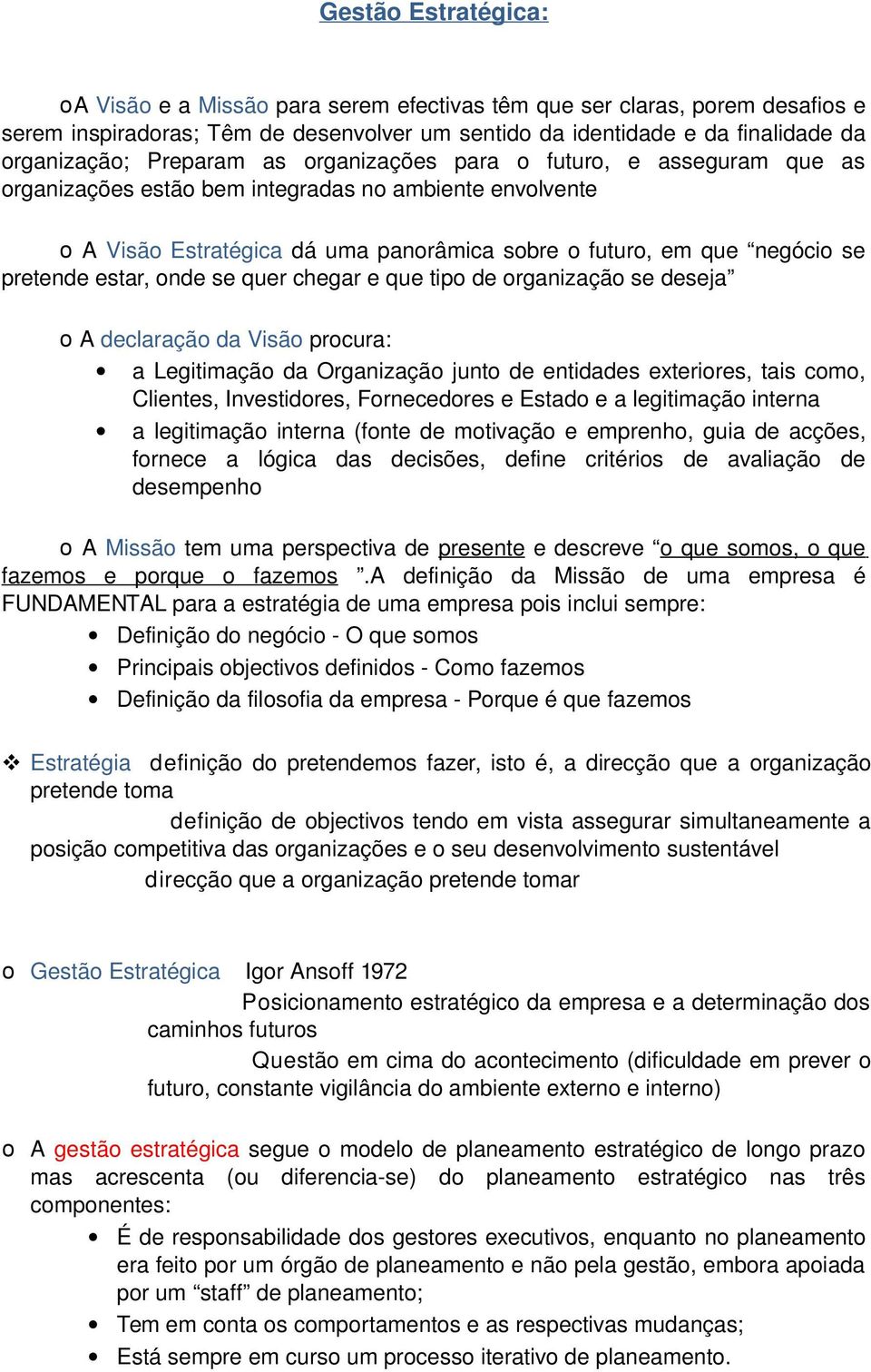 estar, onde se quer chegar e que tipo de organização se deseja o A declaração da Visão procura: a Legitimação da Organização junto de entidades exteriores, tais como, Clientes, Investidores,