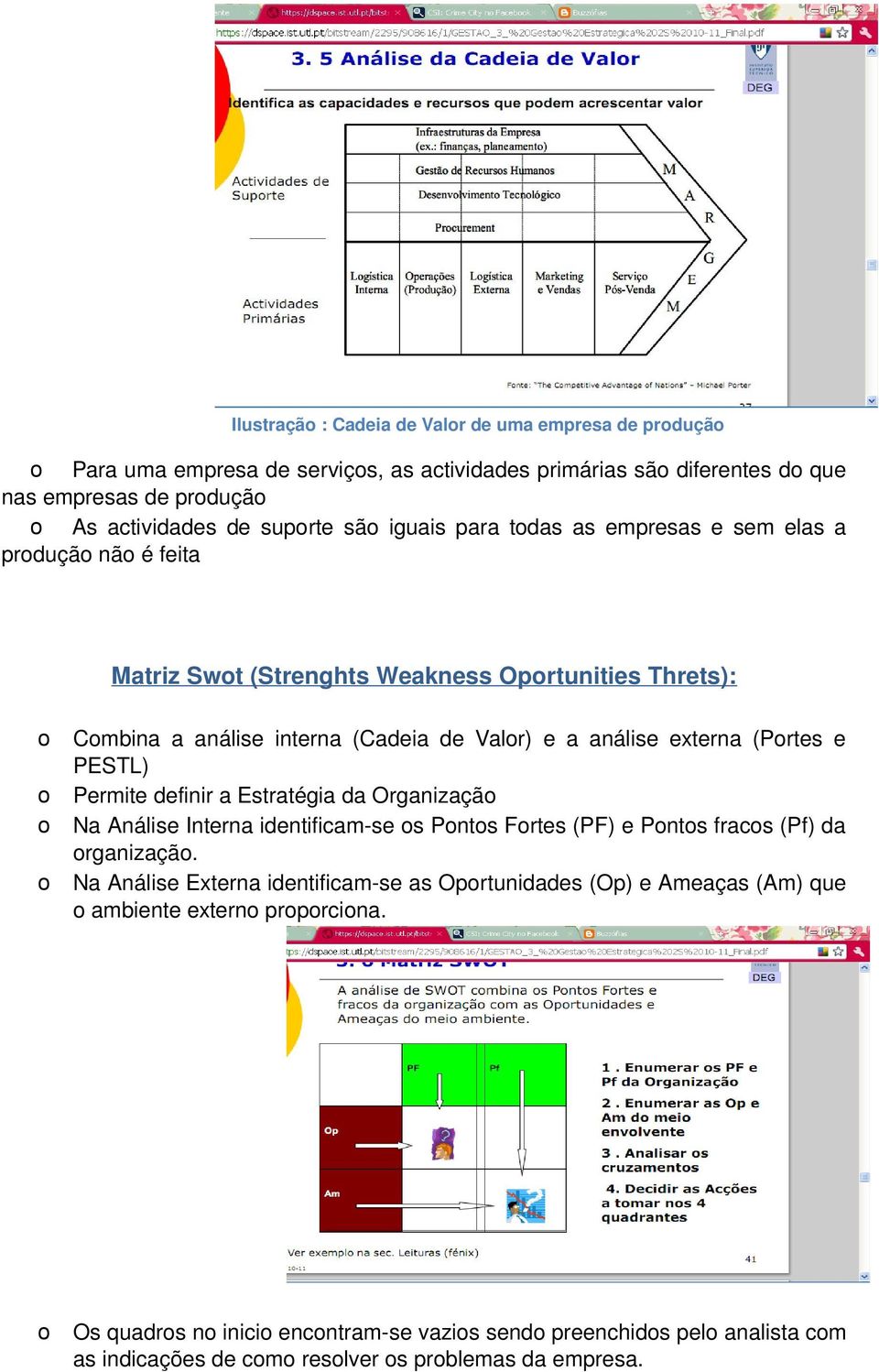 (Portes e PESTL) Permite definir a Estratégia da Organização Na Análise Interna identificam-se os Pontos Fortes (PF) e Pontos fracos (Pf) da organização.