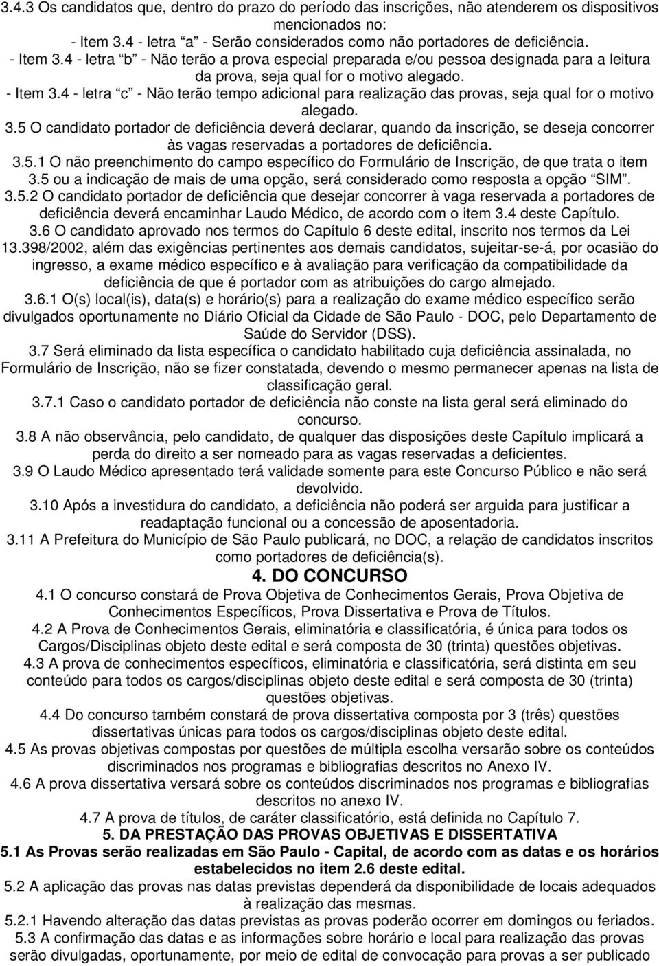 4 - letra c - Não terão tempo adicional para realização das provas, seja qual for o motivo alegado. 3.