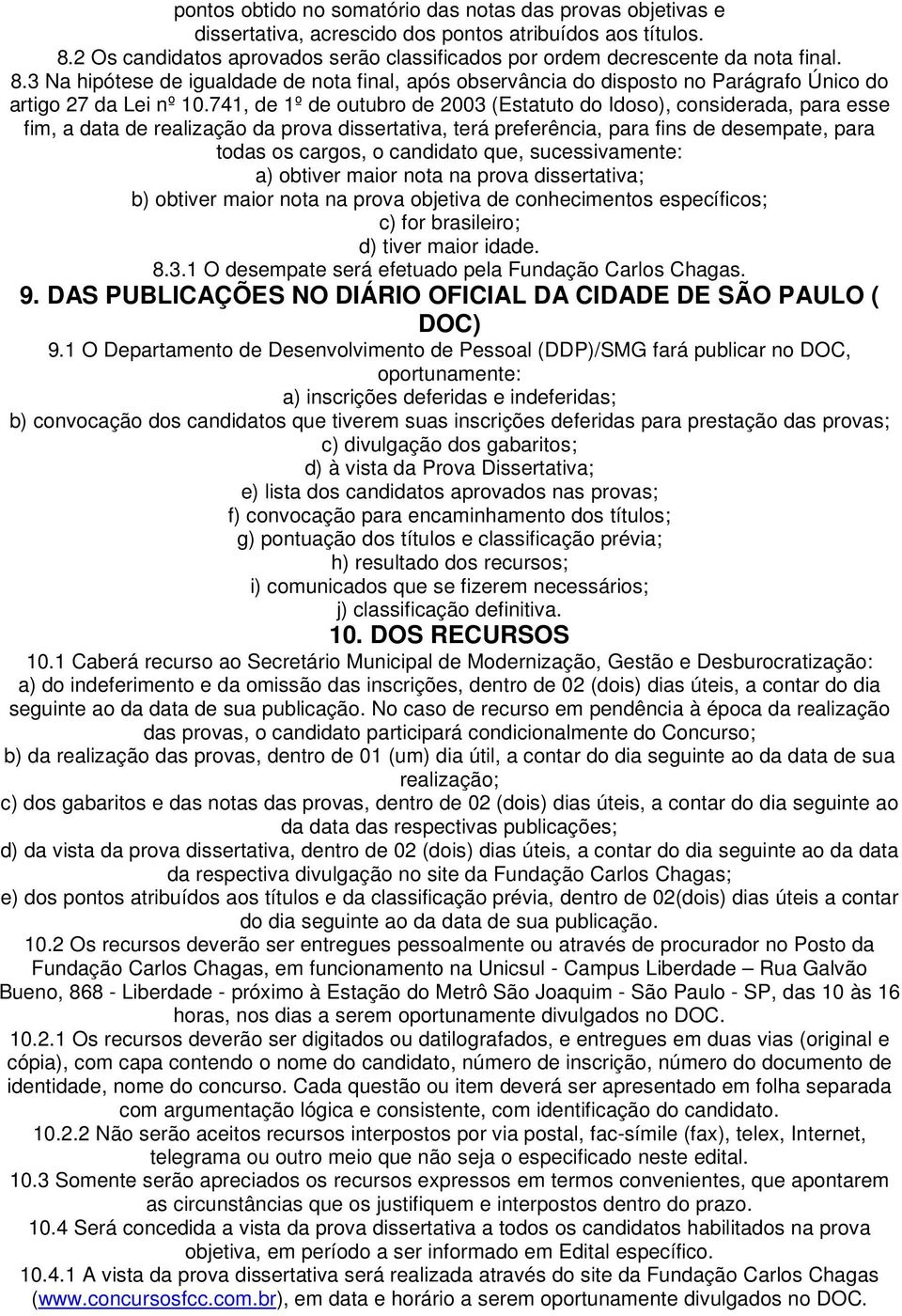 3 Na hipótese de igualdade de nota final, após observância do disposto no Parágrafo Único do artigo 27 da Lei nº 10.