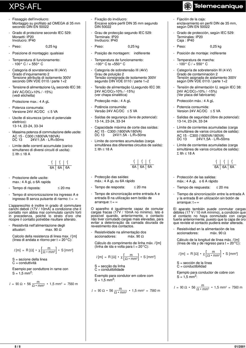 Tensione di alientazione U E secondo IEC 38: 24V AC/DC(+10% / -15%) (vedi etichetta) Protezione ax.