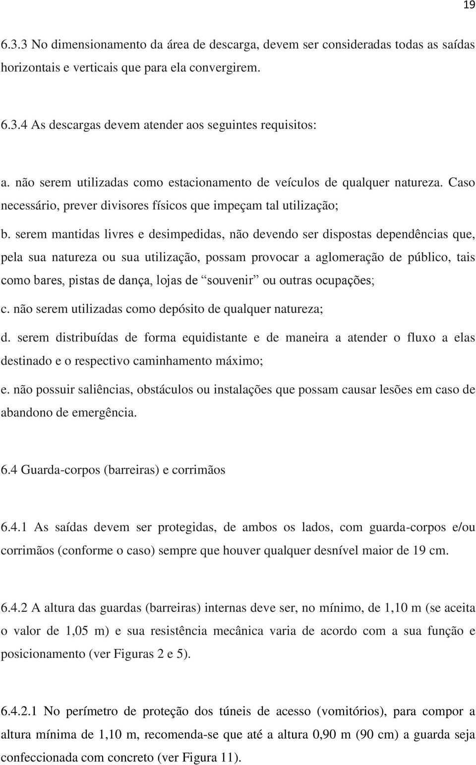 serem mantidas livres e desimpedidas, não devendo ser dispostas dependências que, pela sua natureza ou sua utilização, possam provocar a aglomeração de público, tais como bares, pistas de dança,