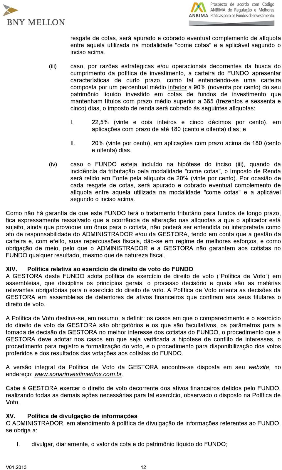 entendendo-se uma carteira composta por um percentual médio inferior a 90% (noventa por cento) do seu patrimônio líquido investido em cotas de fundos de investimento que mantenham títulos com prazo