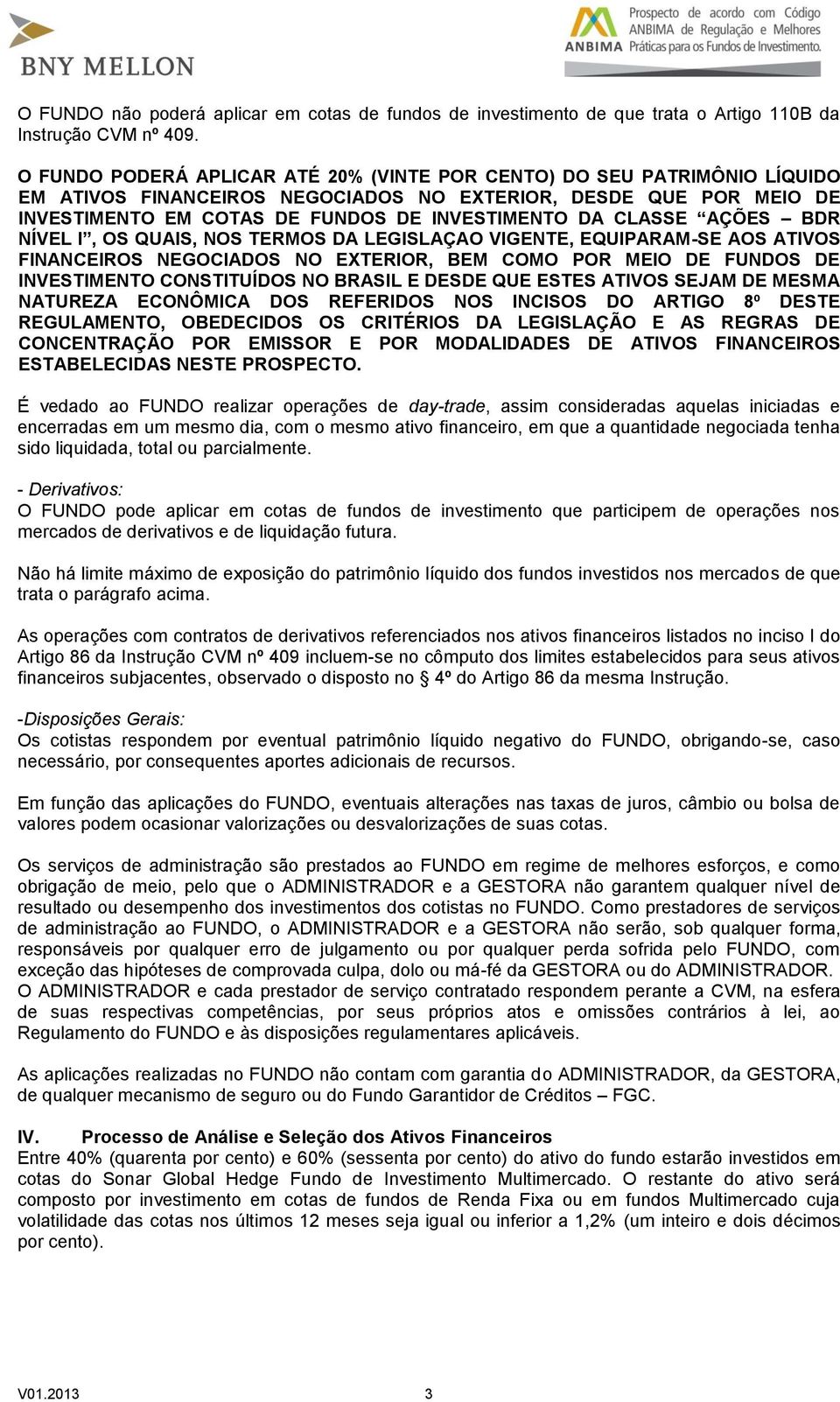 CLASSE AÇÕES BDR NÍVEL I, OS QUAIS, NOS TERMOS DA LEGISLAÇAO VIGENTE, EQUIPARAM-SE AOS ATIVOS FINANCEIROS NEGOCIADOS NO EXTERIOR, BEM COMO POR MEIO DE FUNDOS DE INVESTIMENTO CONSTITUÍDOS NO BRASIL E