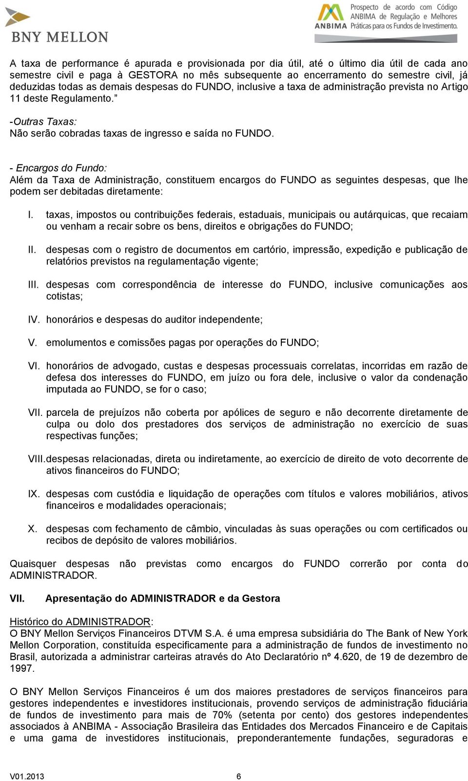 - Encargos do Fundo: Além da Taxa de Administração, constituem encargos do FUNDO as seguintes despesas, que lhe podem ser debitadas diretamente: I.