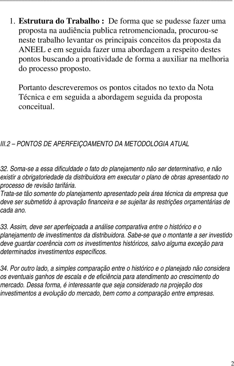 Portanto descreveremos os pontos citados no texto da Nota Técnica e em seguida a abordagem seguida da proposta conceitual. III.2 PONTOS DE APERFEIÇOAMENTO DA METODOLOGIA ATUAL 32.