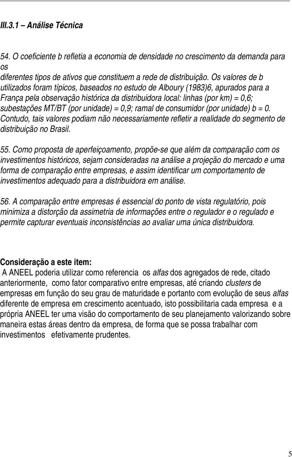 unidade) = 0,9; ramal de consumidor (por unidade) b = 0. Contudo, tais valores podiam não necessariamente refletir a realidade do segmento de distribuição no Brasil. 55.