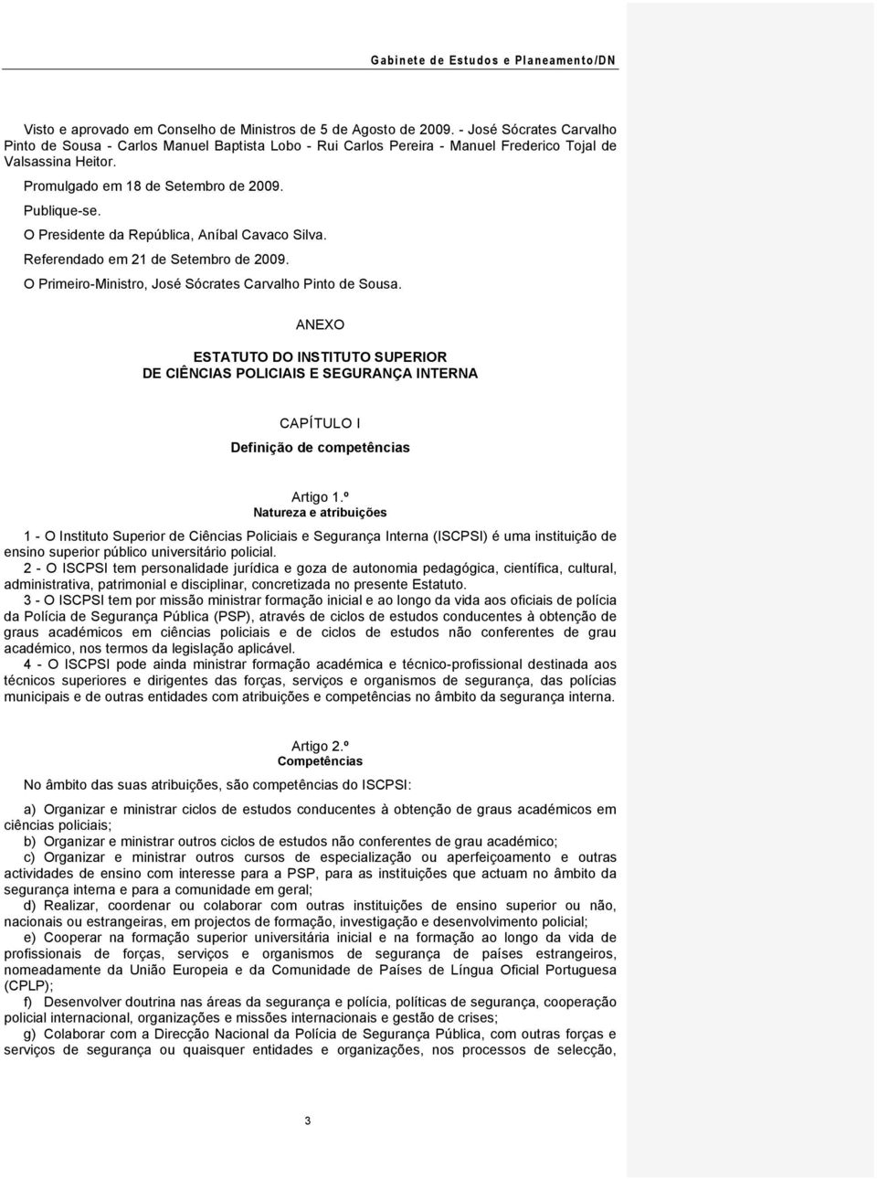 O Presidente da República, Aníbal Cavaco Silva. Referendado em 21 de Setembro de 2009. O Primeiro-Ministro, José Sócrates Carvalho Pinto de Sousa.