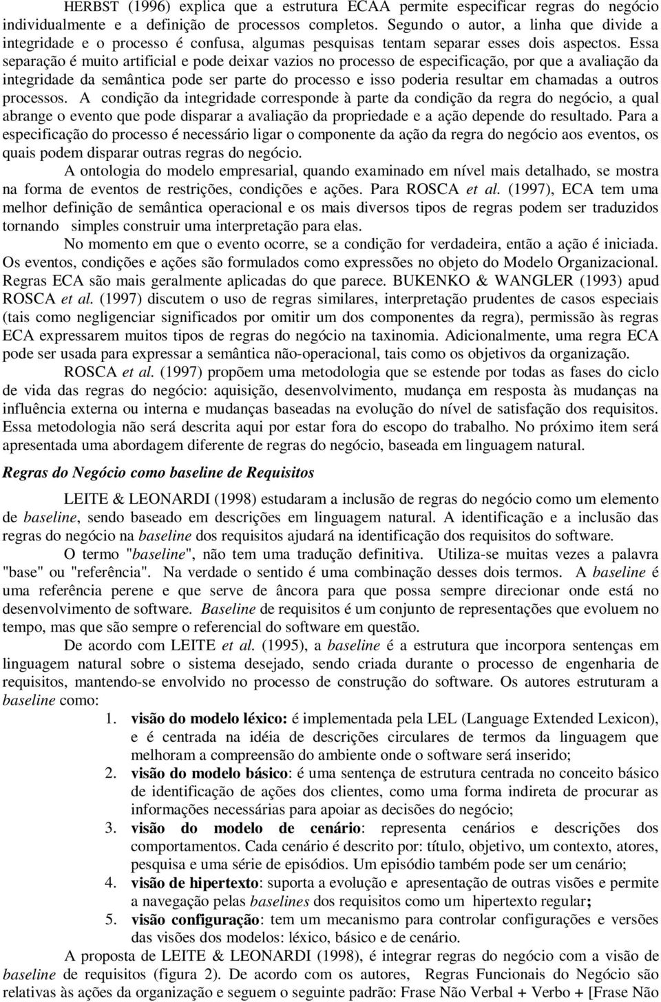 Essa separação é muito artificial e pode deixar vazios no processo de especificação, por que a avaliação da integridade da semântica pode ser parte do processo e isso poderia resultar em chamadas a