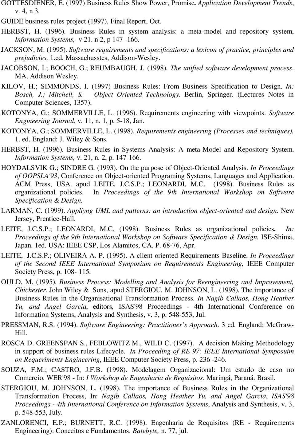 Software requirements and specifications: a lexicon of practice, principles and prejudicies..ed. Massachusstes, Addison-Wesley. JACOBSON, I.; BOOCH, G.; REUMBAUGH, J. (998).