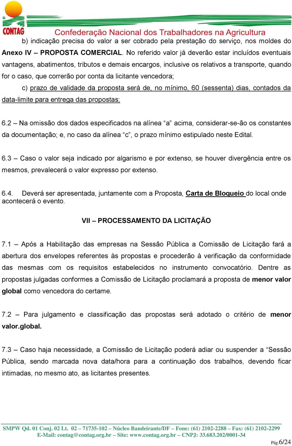 vencedora; c) prazo de validade da proposta será de, no mínimo, 60 (sessenta) dias, contados da data-limite para entrega das propostas; 6.