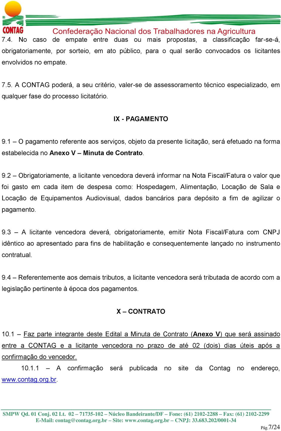 1 O pagamento referente aos serviços, objeto da presente licitação, será efetuado na forma estabelecida no Anexo V Minuta de Contrato. 9.