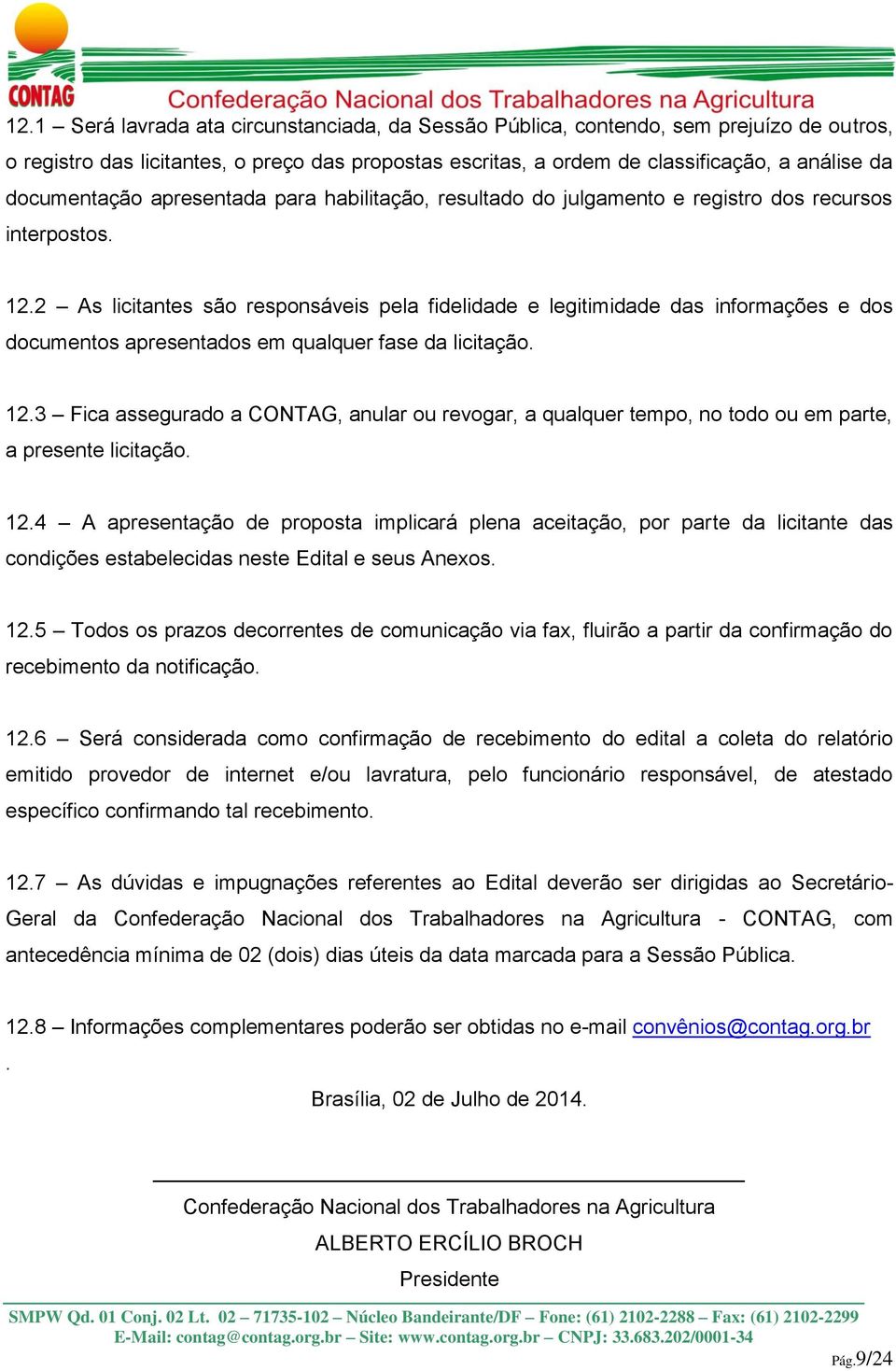 2 As licitantes são responsáveis pela fidelidade e legitimidade das informações e dos documentos apresentados em qualquer fase da licitação. 12.