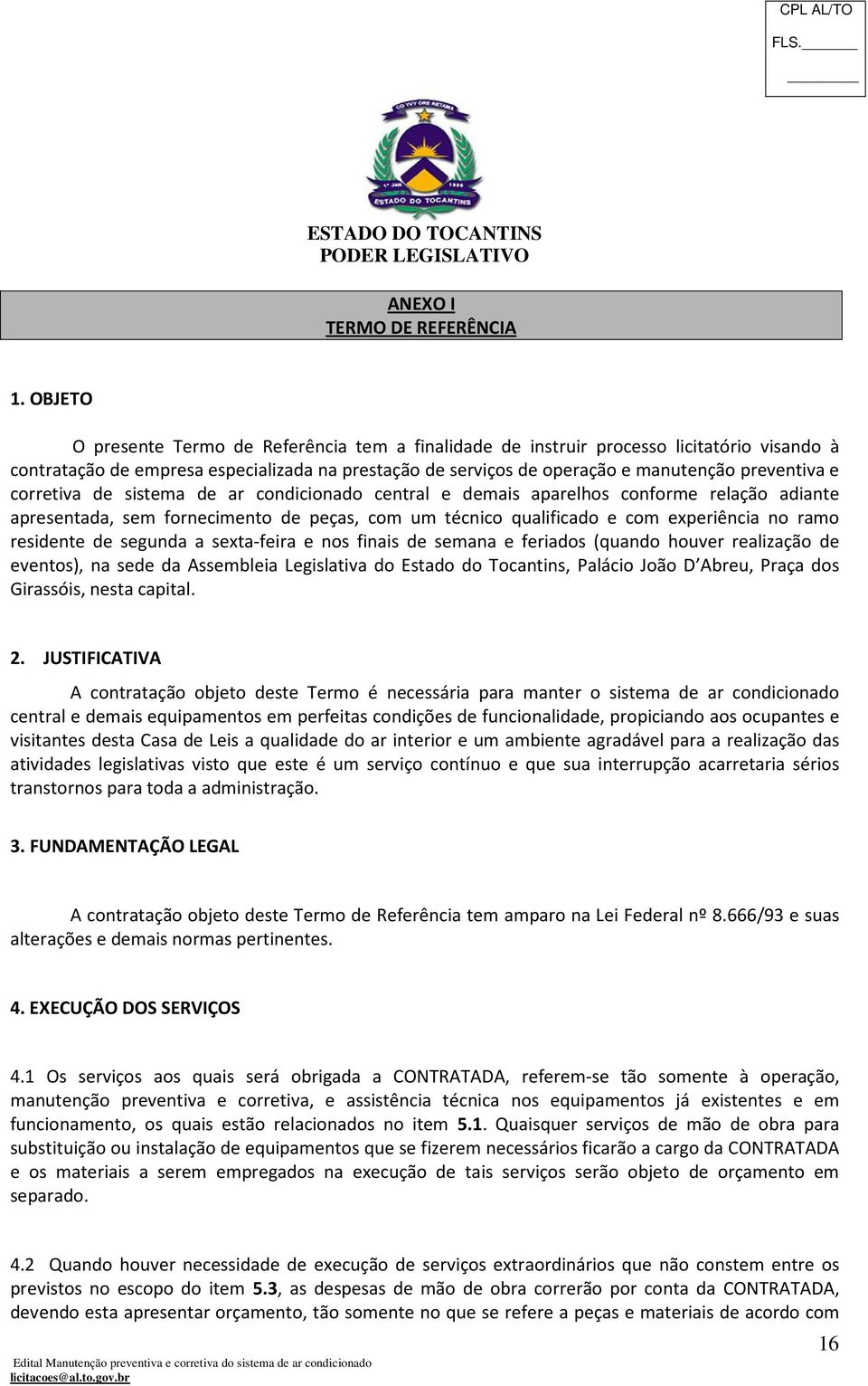 corretiva de sistema de ar condicionado central e demais aparelhos conforme relação adiante apresentada, sem fornecimento de peças, com um técnico qualificado e com experiência no ramo residente de