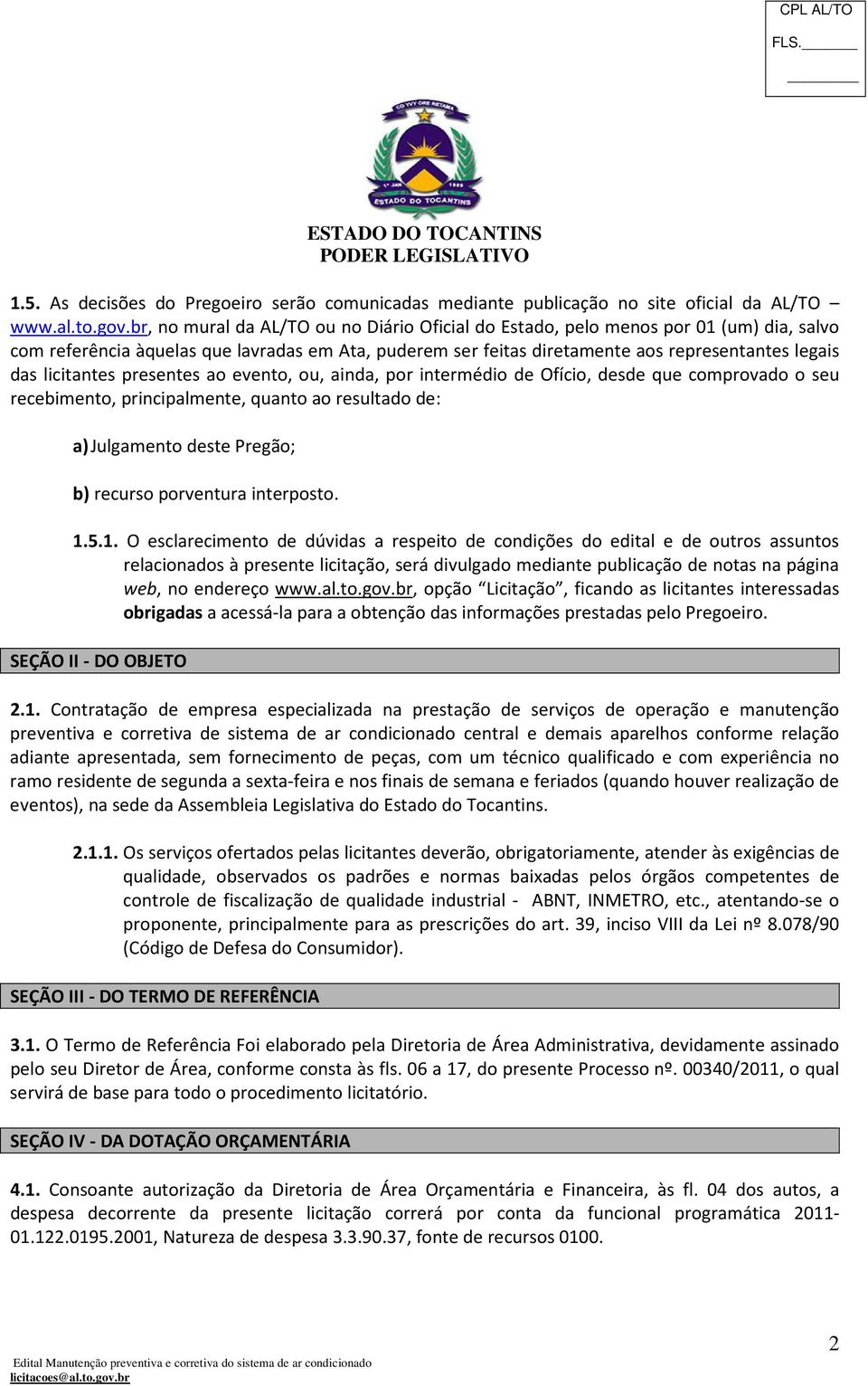 licitantes presentes ao evento, ou, ainda, por intermédio de Ofício, desde que comprovado o seu recebimento, principalmente, quanto ao resultado de: a) Julgamento deste Pregão; b) recurso porventura