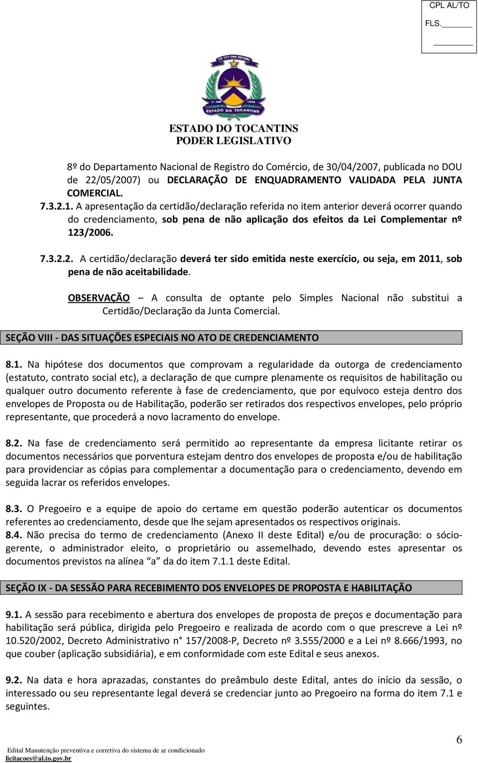 /2006. 7.3.2.2. A certidão/declaração deverá ter sido emitida neste exercício, ou seja, em 2011, sob pena de não aceitabilidade.