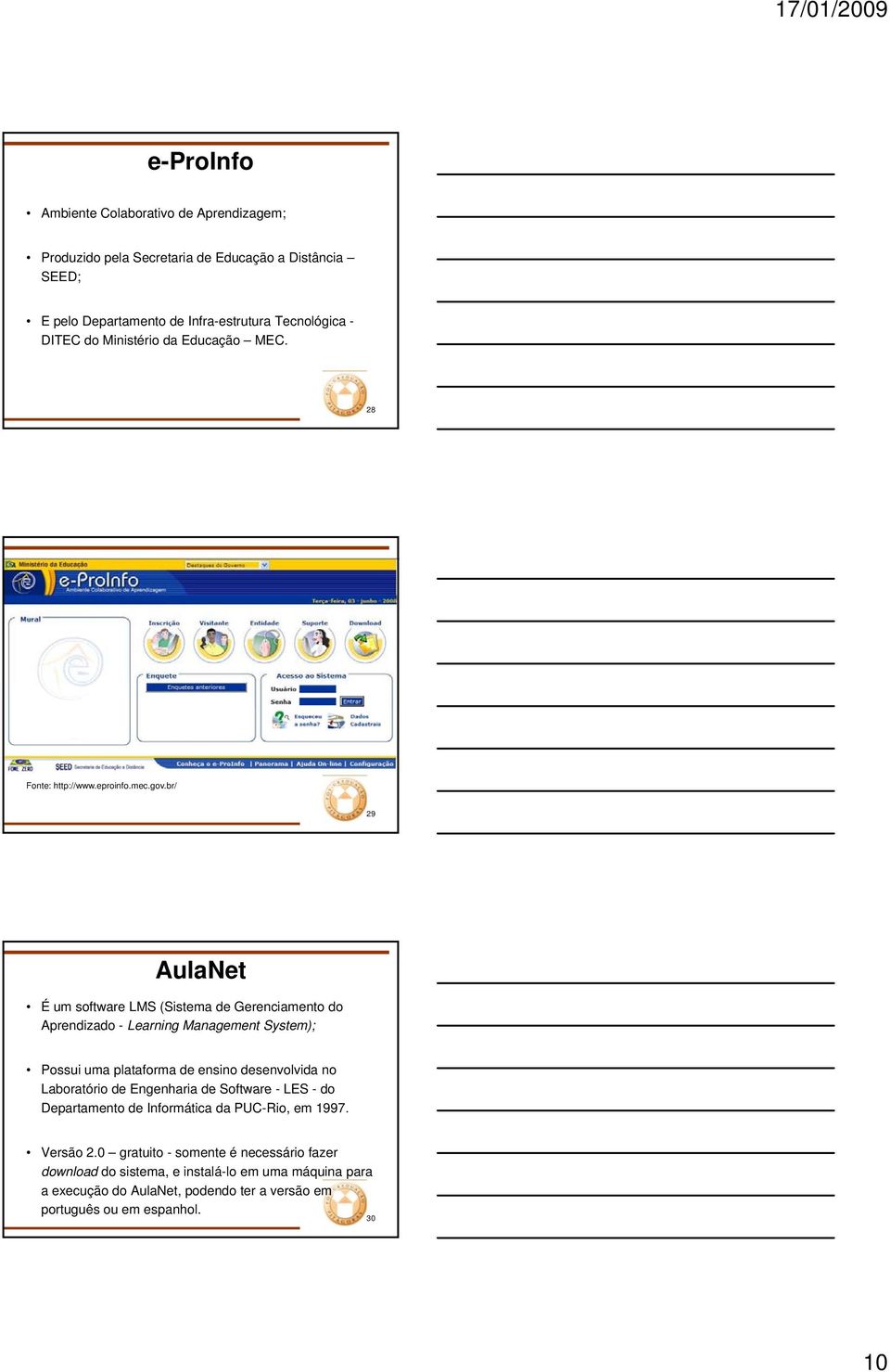 br/ 29 AulaNet É um software LMS (Sistema de Gerenciamento do Aprendizado - Learning Management System); Possui uma plataforma de ensino desenvolvida no Laboratório