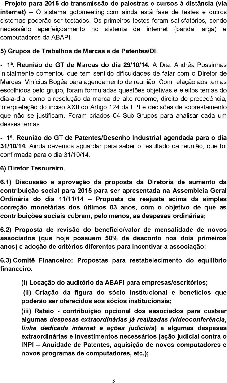 Reunião do GT de Marcas do dia 29/10/14. A Dra. Andréa Possinhas inicialmente comentou que tem sentido dificuldades de falar com o Diretor de Marcas, Vinícius Bogéa para agendamento de reunião.