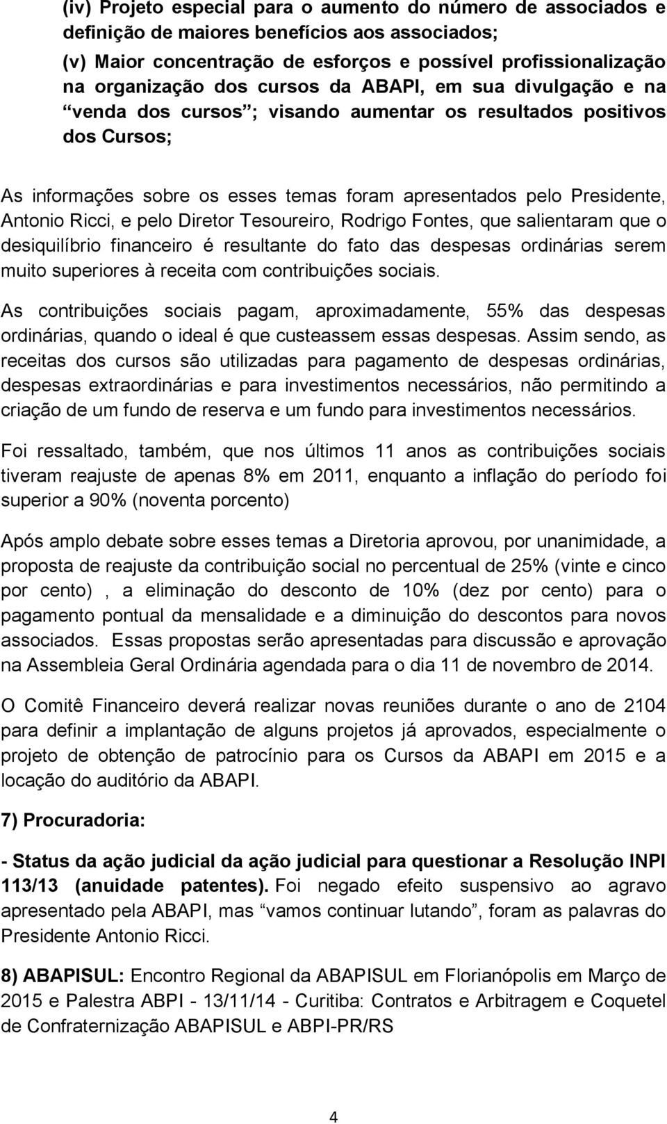 e pelo Diretor Tesoureiro, Rodrigo Fontes, que salientaram que o desiquilíbrio financeiro é resultante do fato das despesas ordinárias serem muito superiores à receita com contribuições sociais.