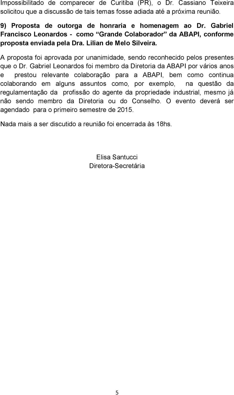 A proposta foi aprovada por unanimidade, sendo reconhecido pelos presentes que o Dr.