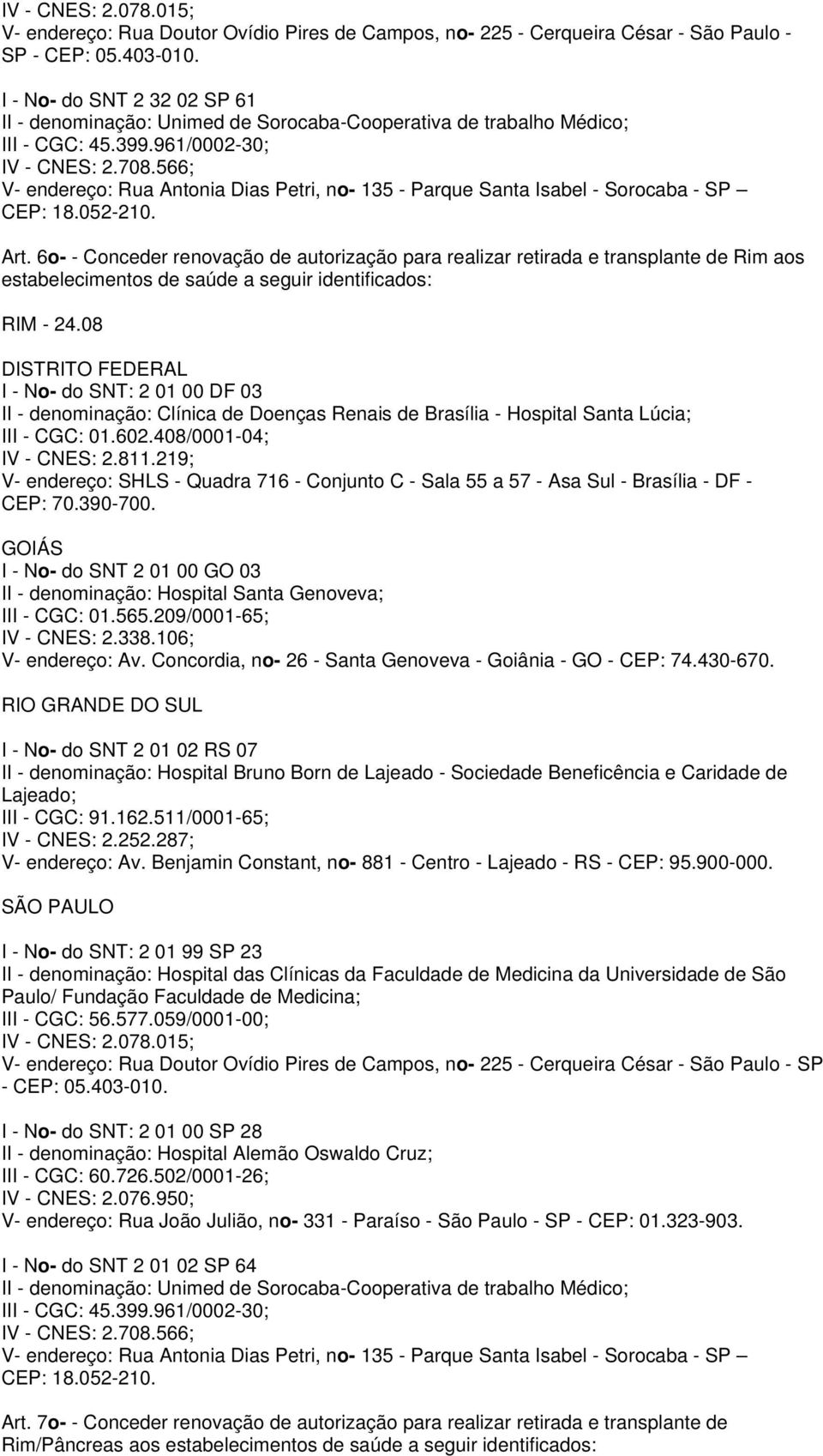 08 DISTRITO FEDERAL I - No- do SNT: 2 01 00 DF 03 II - denominação: Clínica de Doenças Renais de Brasília - Hospital Santa Lúcia; III - CGC: 01.602.408/0001-04; IV - CNES: 2.811.