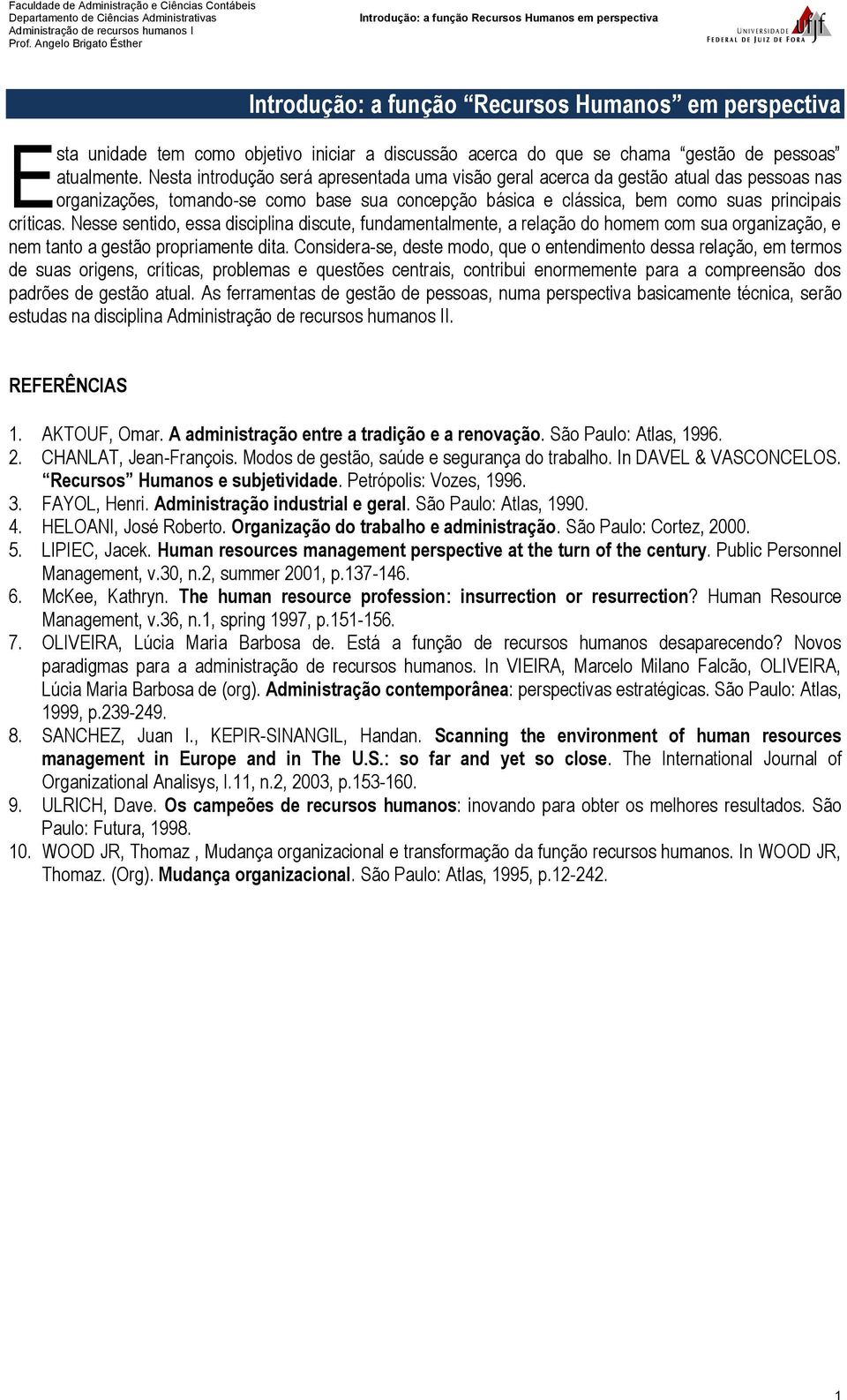 Nesse sentido, essa disciplina discute, fundamentalmente, a relação do homem com sua organização, e nem tanto a gestão propriamente dita.