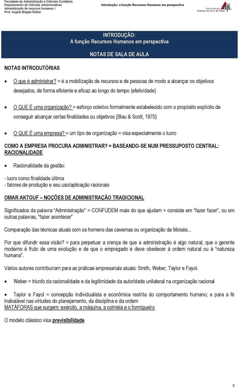 = esforço coletivo formalmente estabelecido com o propósito explícito de conseguir alcançar certas finalidades ou objetivos (Blau & Scott, 1970) O QUE É uma empresa?