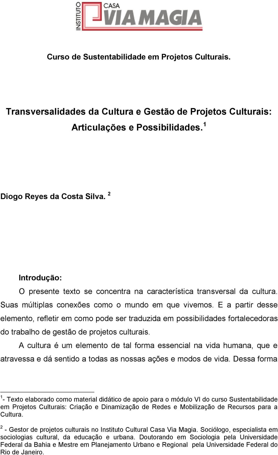E a partir desse elemento, refletir em como pode ser traduzida em possibilidades fortalecedoras do trabalho de gestão de projetos culturais.