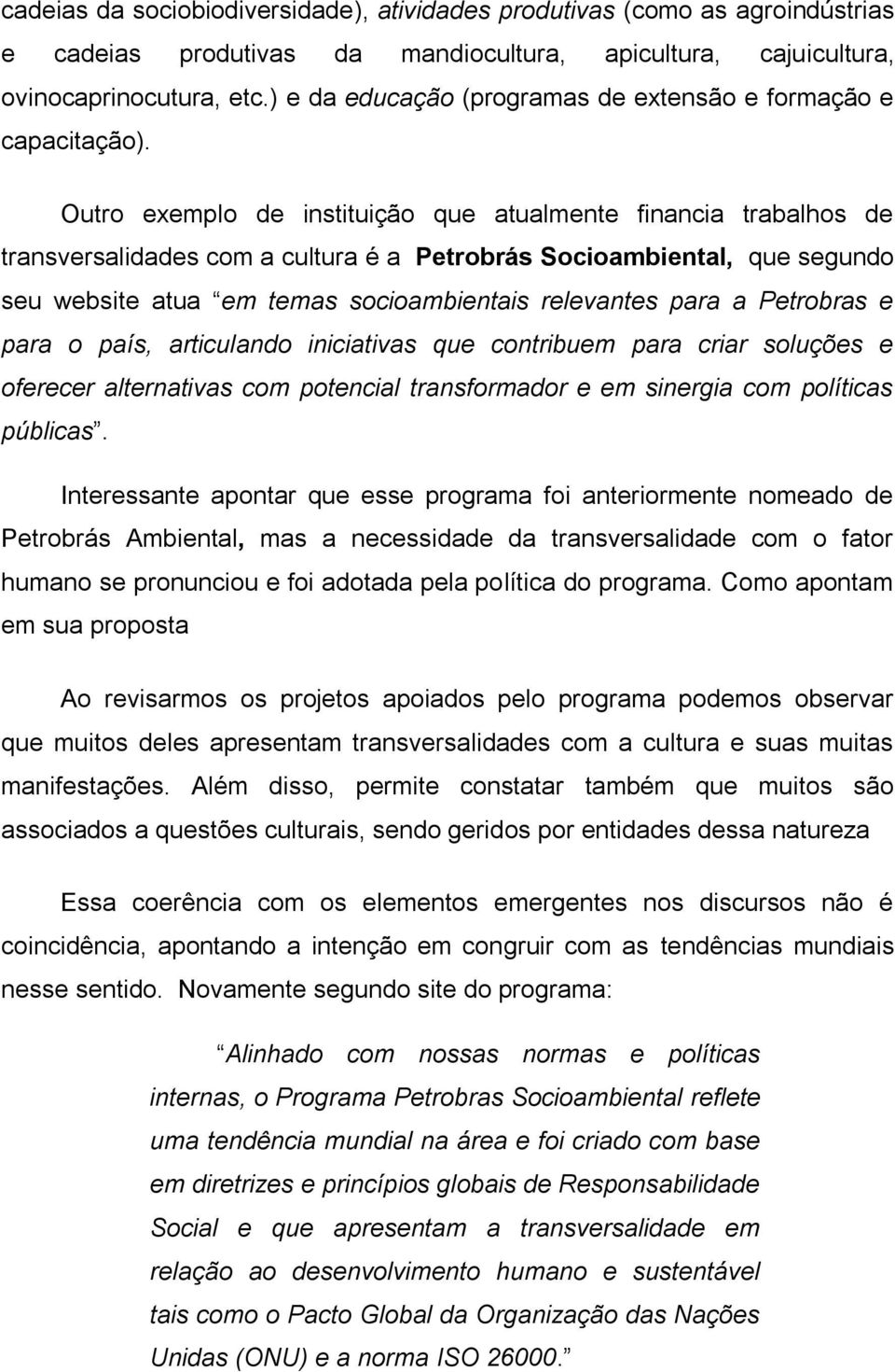 Outro exemplo de instituição que atualmente financia trabalhos de transversalidades com a cultura é a Petrobrás Socioambiental, que segundo seu website atua em temas socioambientais relevantes para a