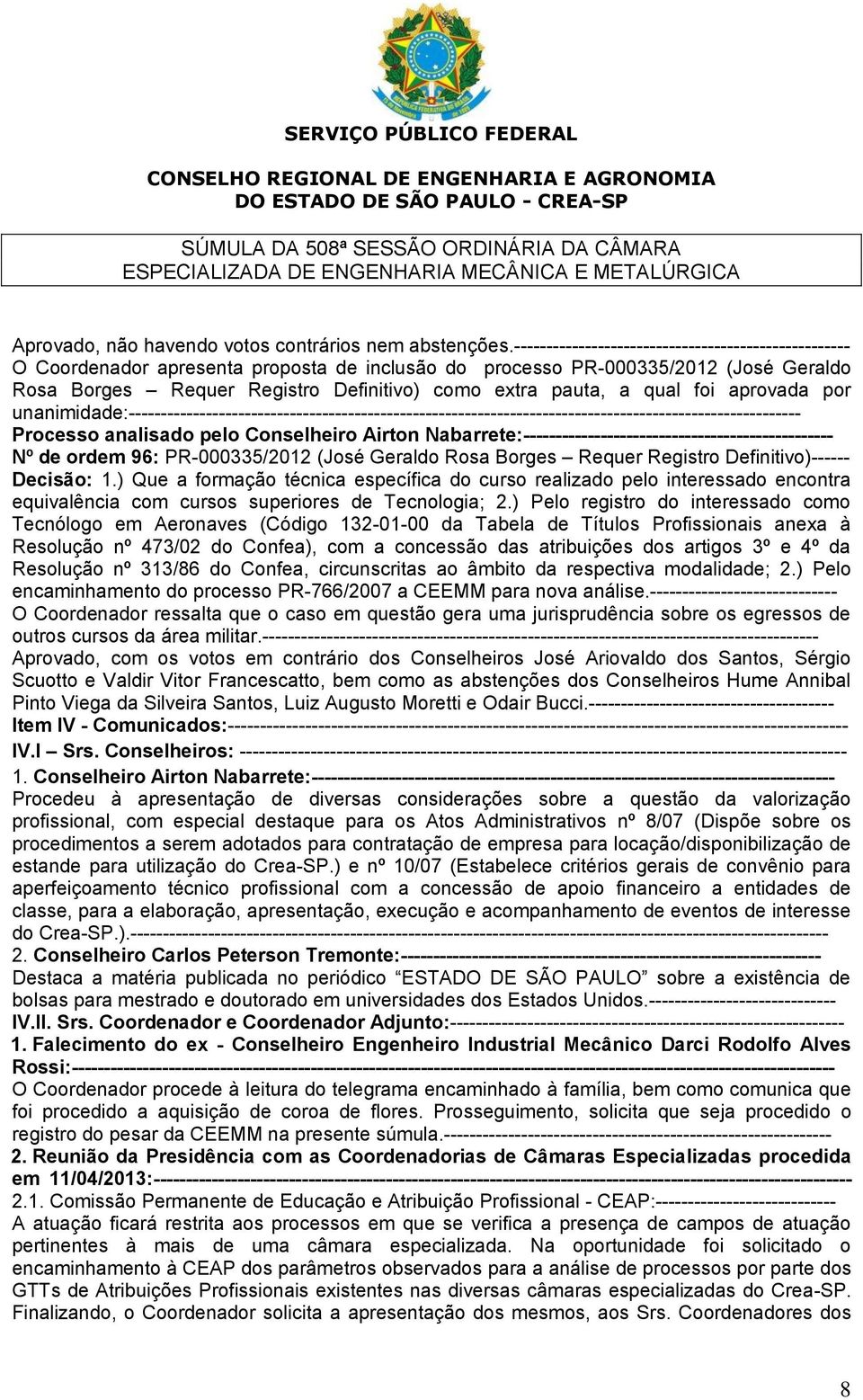 Nabarrete:------------------------------------------------ Nº de ordem 96: PR-000335/2012 (José Geraldo Rosa Borges Requer Registro Definitivo)------ Decisão: 1.