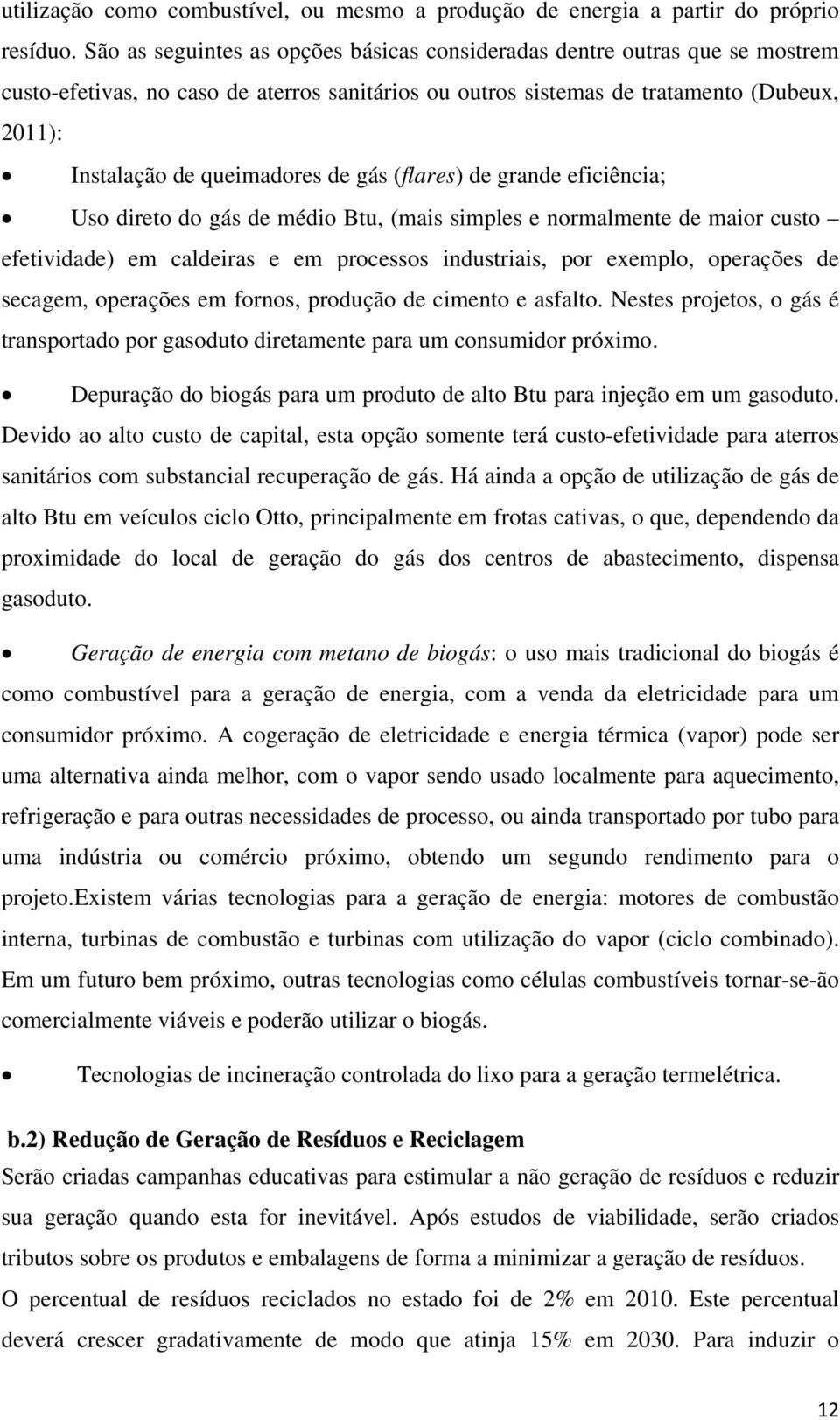 de gás (flares) de grande eficiência; Uso direto do gás de médio Btu, (mais simples e normalmente de maior custo efetividade) em caldeiras e em processos industriais, por exemplo, operações de