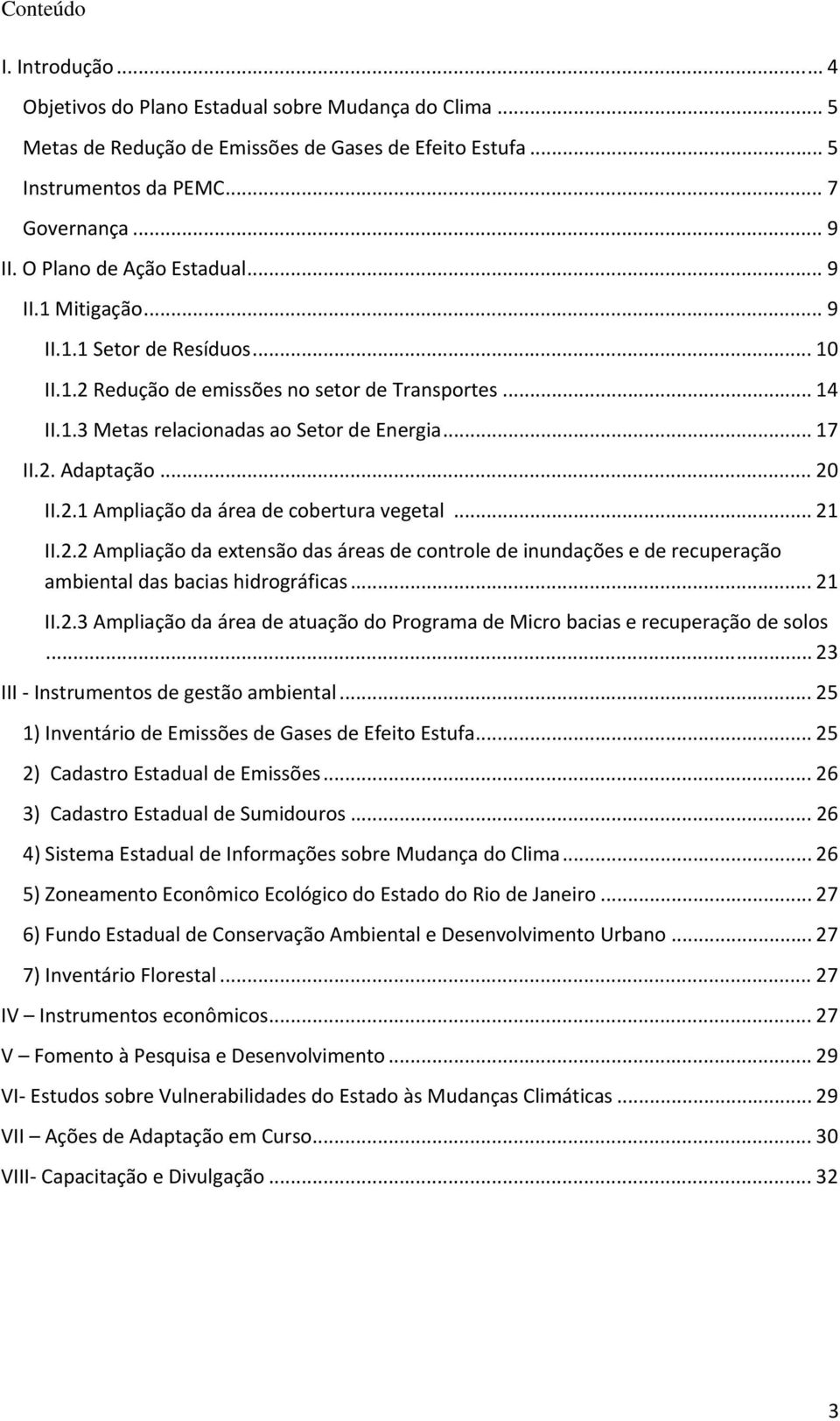 .. 20 II.2.1 Ampliação da área de cobertura vegetal... 21 II.2.2 Ampliação da extensão das áreas de controle de inundações e de recuperação ambiental das bacias hidrográficas... 21 II.2.3 Ampliação da área de atuação do Programa de Micro bacias e recuperação de solos.