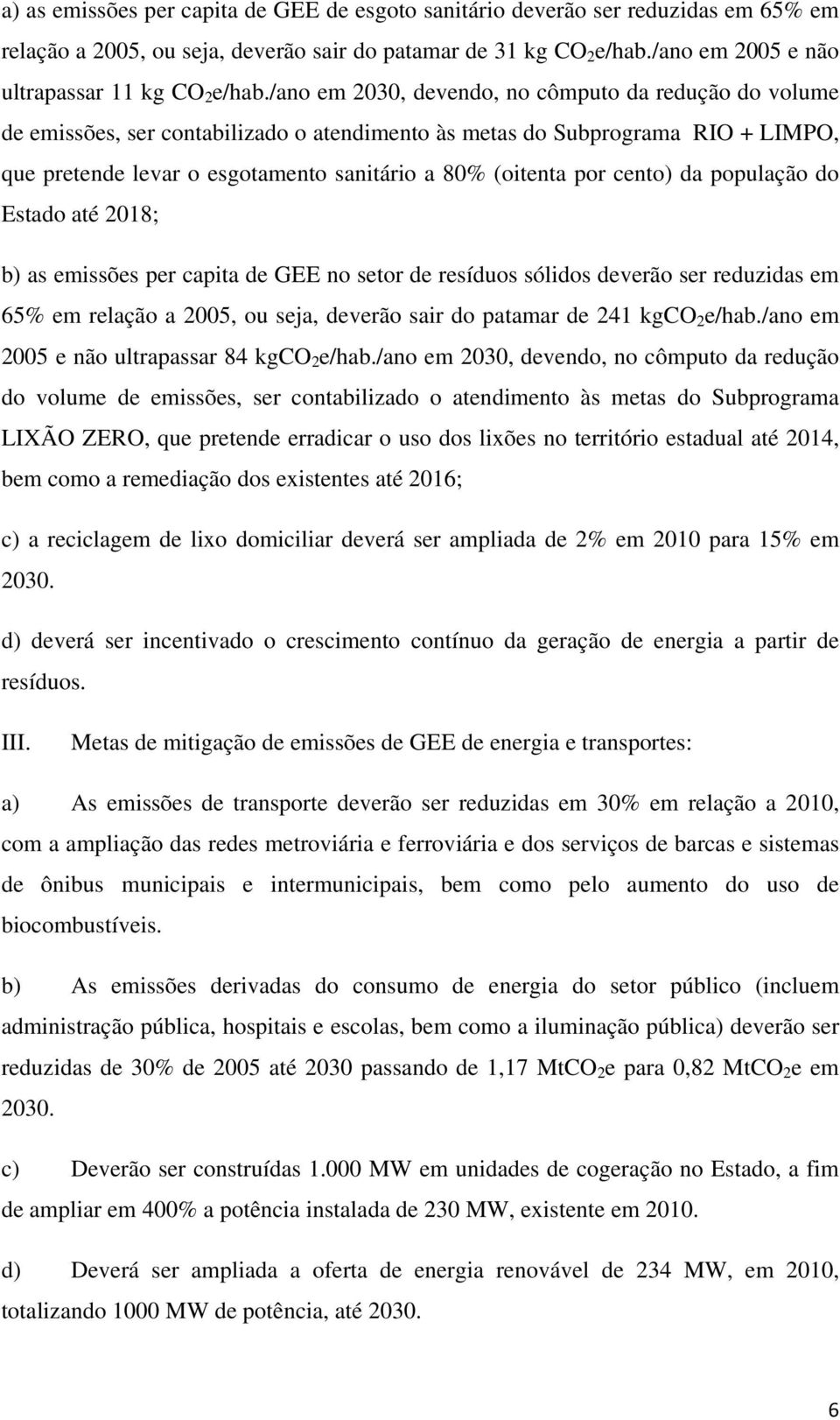 /ano em 2030, devendo, no cômputo da redução do volume de emissões, ser contabilizado o atendimento às metas do Subprograma RIO + LIMPO, que pretende levar o esgotamento sanitário a 80% (oitenta por