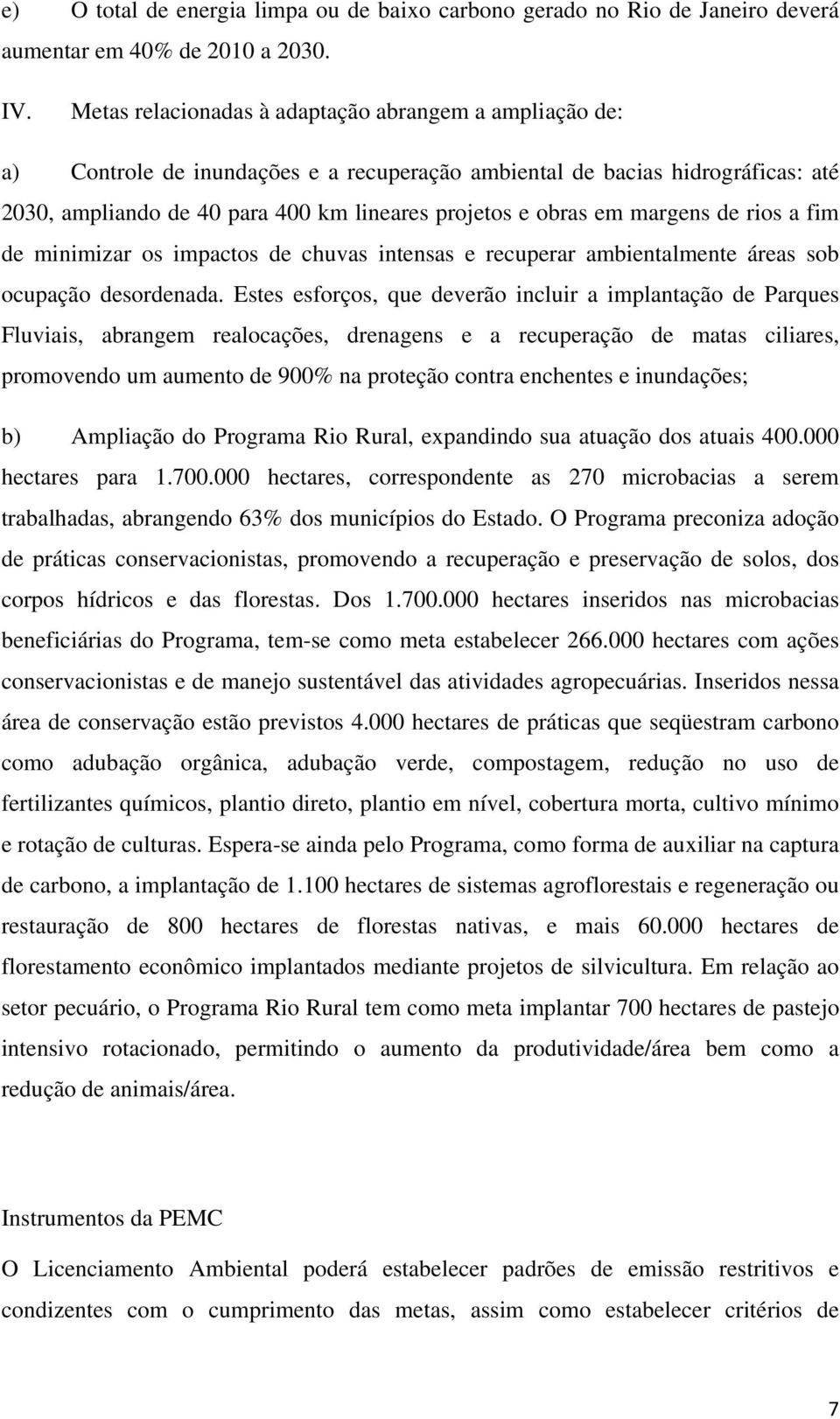 margens de rios a fim de minimizar os impactos de chuvas intensas e recuperar ambientalmente áreas sob ocupação desordenada.